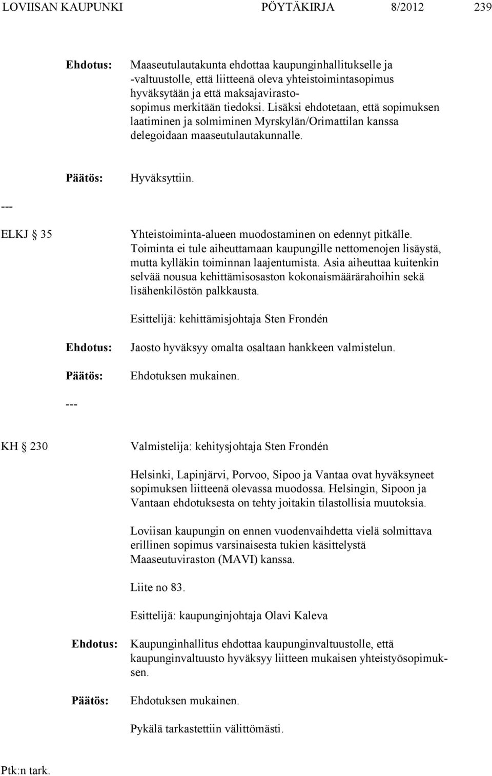 ELKJ 35 Yhteistoiminta-alueen muodostaminen on edennyt pitkälle. Toiminta ei tule aiheuttamaan kaupungille nettomenojen lisäystä, mutta kyl läkin toiminnan laajentumista.