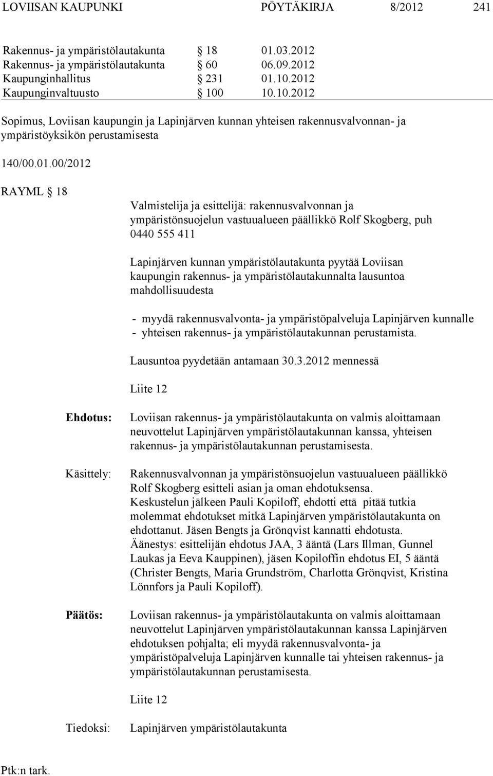 esittelijä: rakennusvalvonnan ja ympäristönsuojelun vastuu alueen päällikkö Rolf Skogberg, puh 0440 555 411 Lapinjärven kunnan ympäristölautakunta pyytää Loviisan kaupungin raken nus- ja