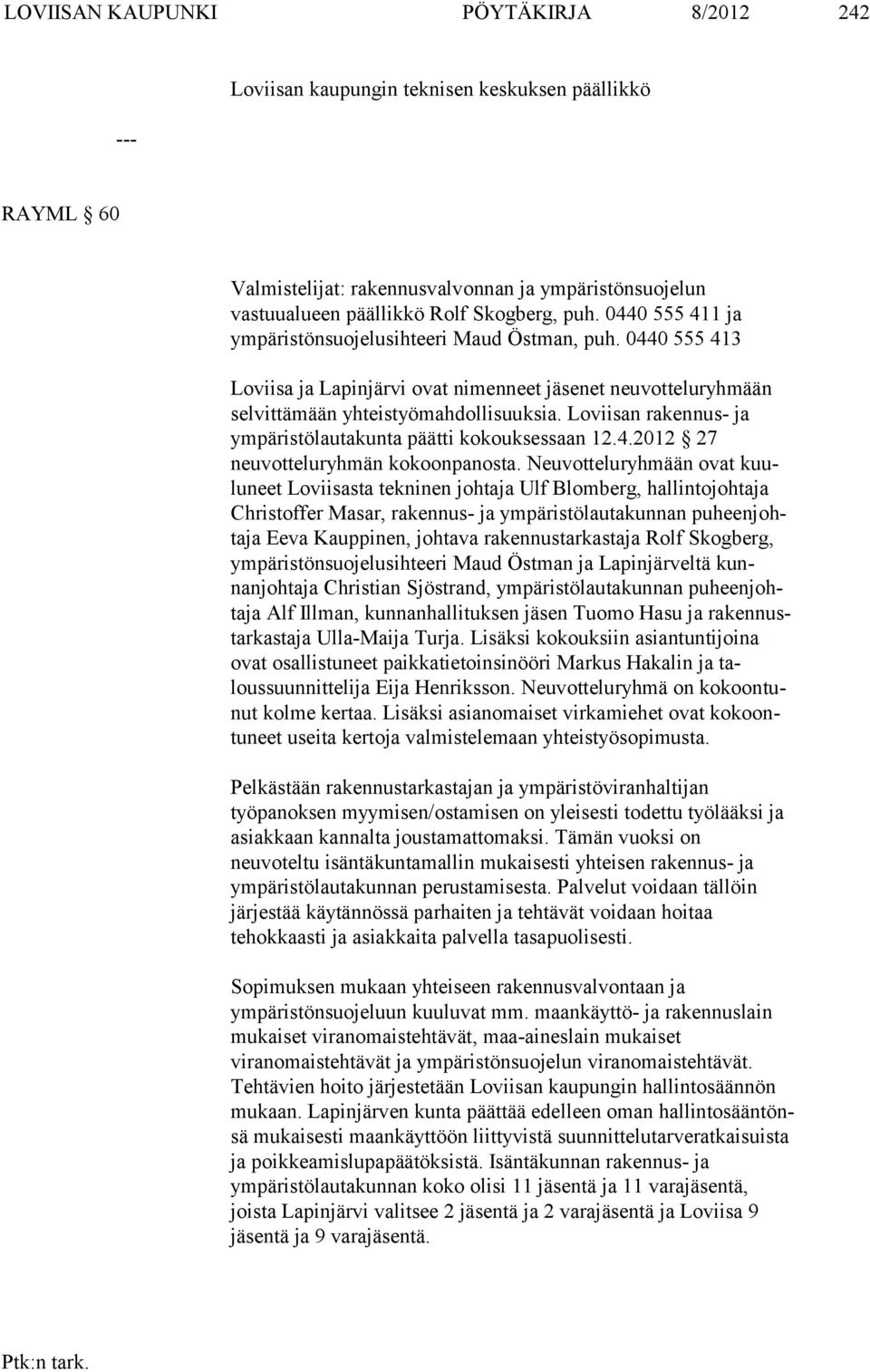 Loviisan rakennus- ja ympäristölautakunta päätti kokouksessaan 12.4.2012 27 neuvotteluryhmän kokoonpanosta.