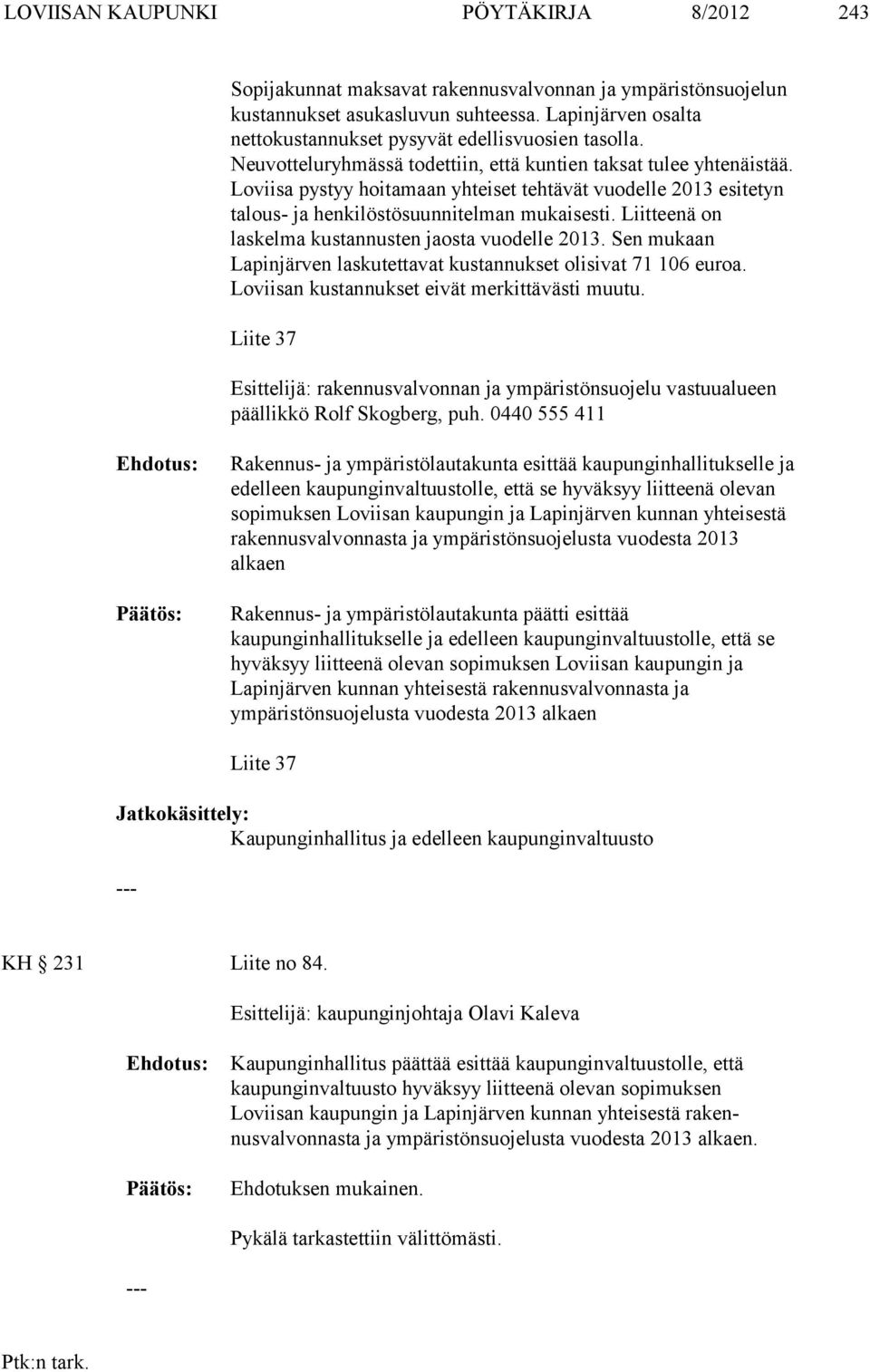 Loviisa pystyy hoitamaan yhteiset tehtävät vuodelle 2013 esitetyn talous- ja henkilöstösuunnitelman mukaisesti. Liitteenä on laskelma kustannusten jaosta vuodelle 2013.