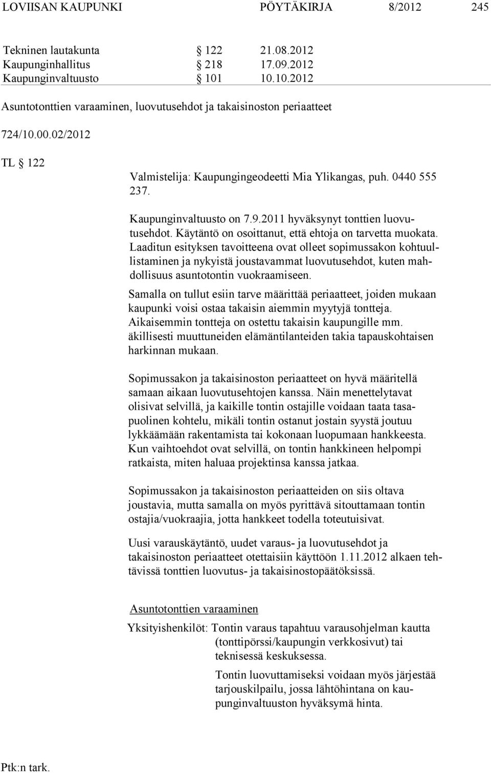 2011 hyväksynyt tonttien luovutusehdot. Käy täntö on osoitta nut, että ehtoja on tarvetta muo kata.