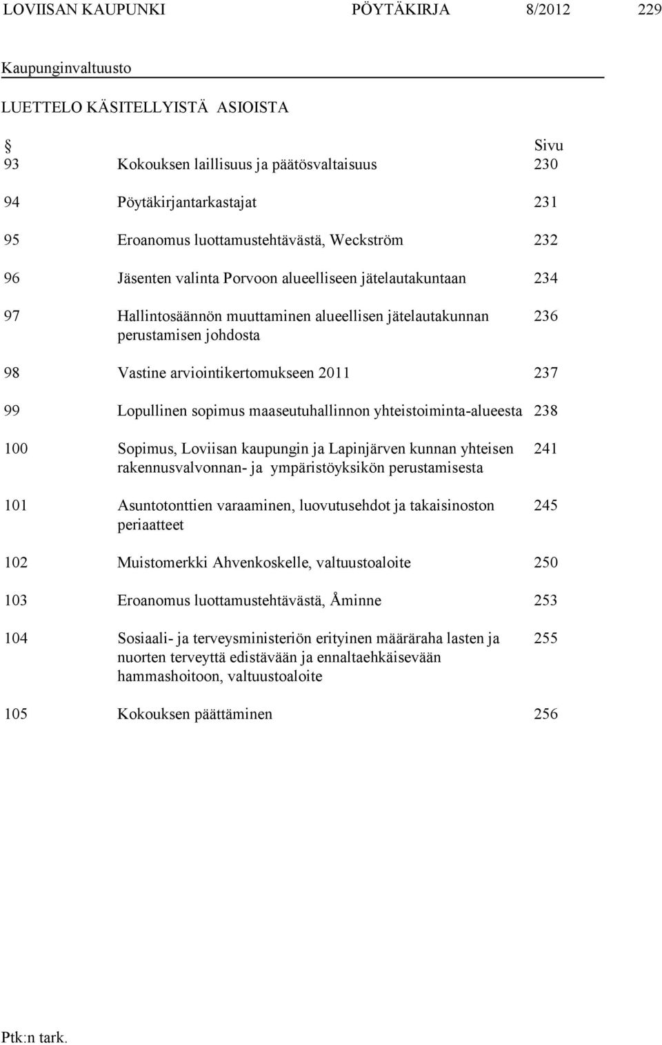 arviointikertomukseen 2011 237 99 Lopullinen sopimus maaseutuhallinnon yhteistoiminta-alueesta 238 100 Sopimus, Loviisan kaupungin ja Lapinjärven kunnan yhteisen rakennusvalvonnan- ja