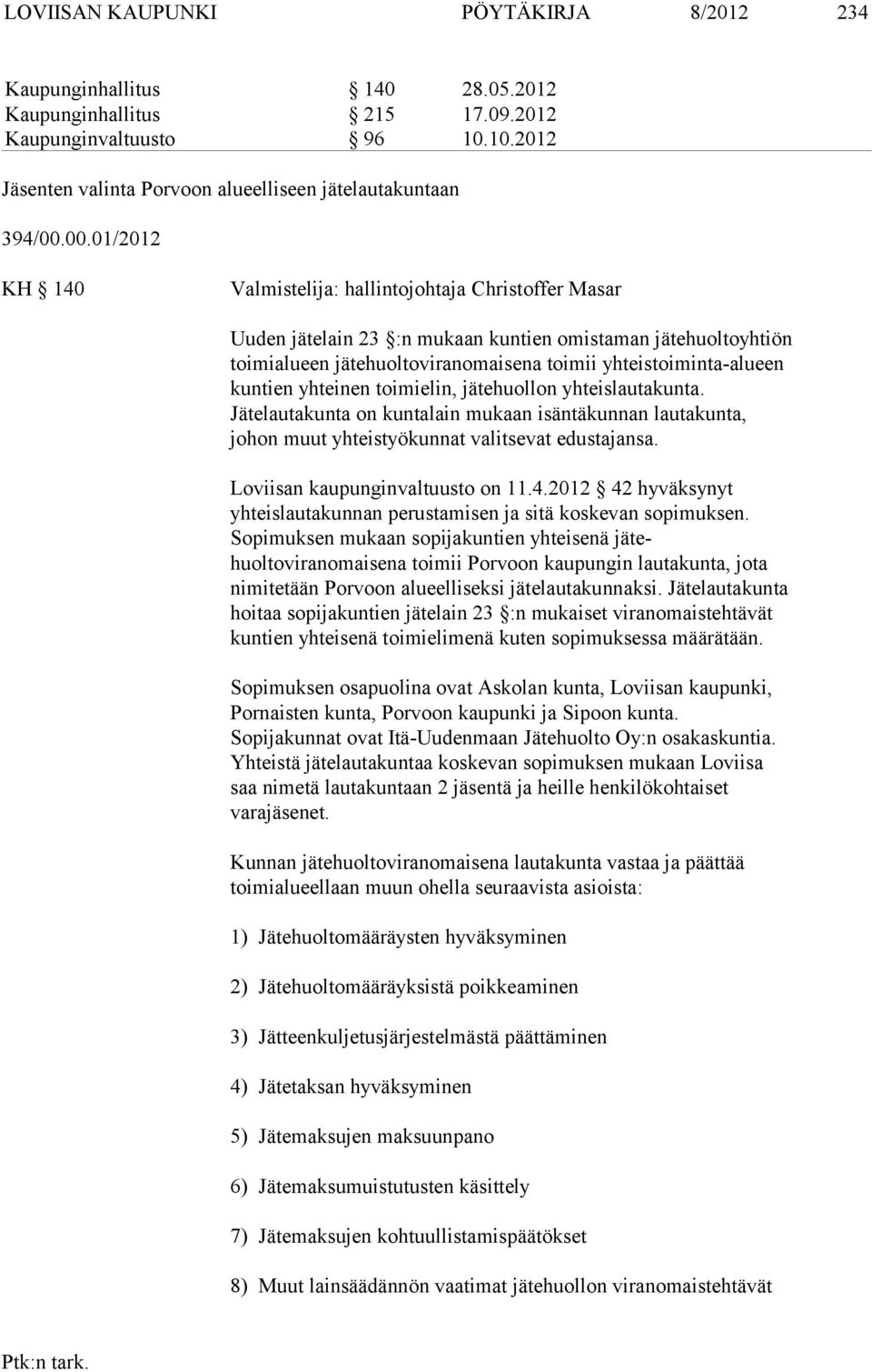 kuntien yhtei nen toimi elin, jätehuollon yhteislautakunta. Jätelautakunta on kuntalain mu kaan isän täkunnan lautakunta, johon muut yhteistyökunnat valitsevat edus tajansa.