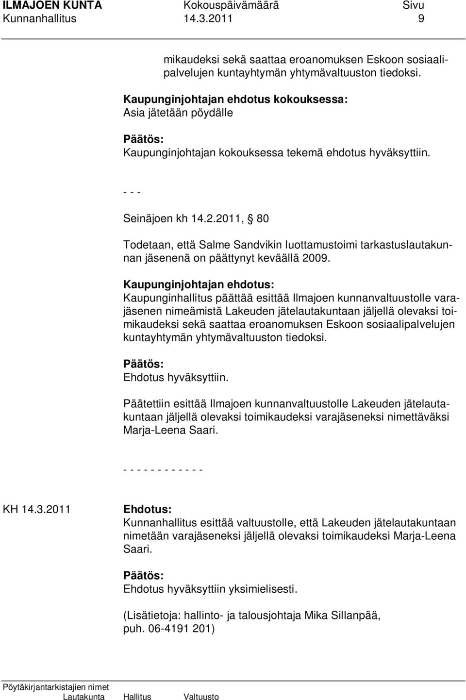 2011, 80 Todetaan, että Salme Sandvikin luottamustoimi tarkastuslautakunnan jäsenenä on päättynyt keväällä 2009.