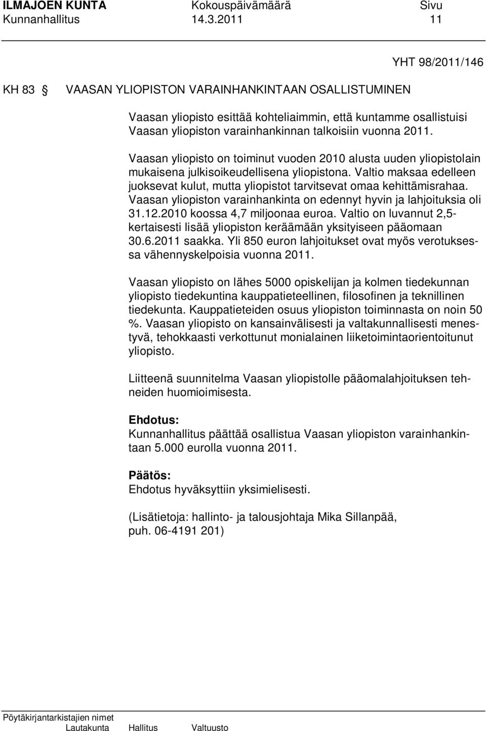 2011. Vaasan yliopisto on toiminut vuoden 2010 alusta uuden yliopistolain mukaisena julkisoikeudellisena yliopistona.