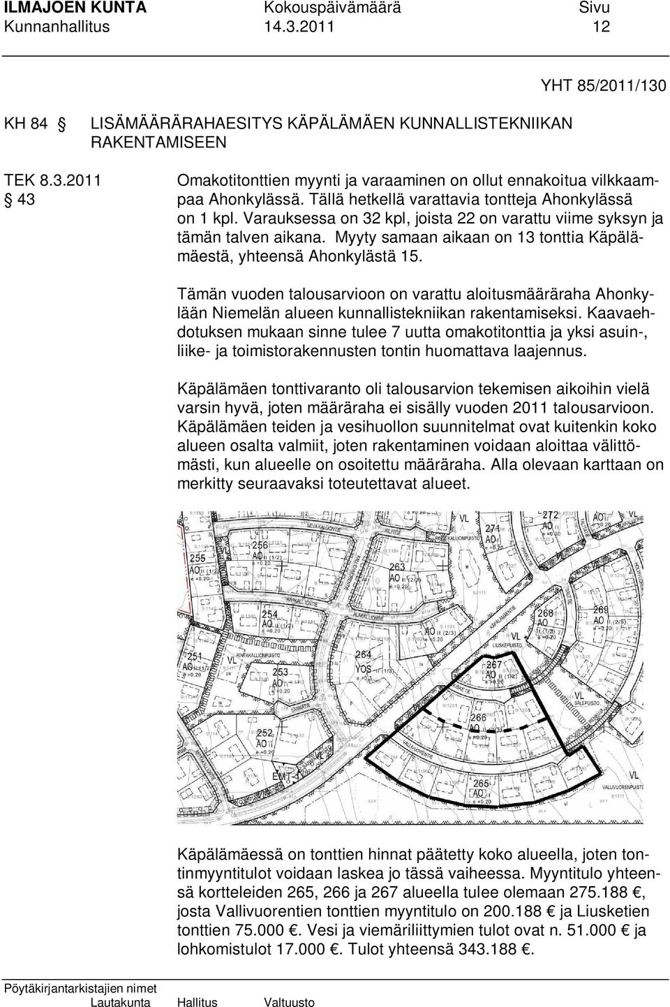 Myyty samaan aikaan on 13 tonttia Käpälämäestä, yhteensä Ahonkylästä 15. Tämän vuoden talousarvioon on varattu aloitusmääräraha Ahonkylään Niemelän alueen kunnallistekniikan rakentamiseksi.