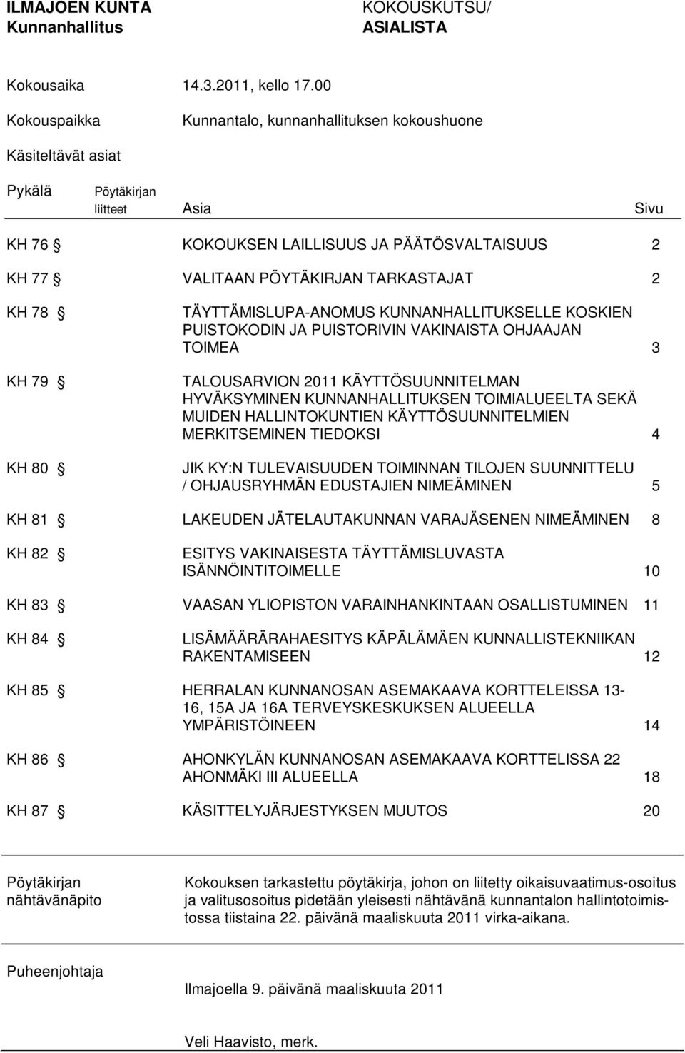 KH 79 KH 80 TÄYTTÄMISLUPA-ANOMUS KUNNANHALLITUKSELLE KOSKIEN PUISTOKODIN JA PUISTORIVIN VAKINAISTA OHJAAJAN TOIMEA 3 TALOUSARVION 2011 KÄYTTÖSUUNNITELMAN HYVÄKSYMINEN KUNNANHALLITUKSEN TOIMIALUEELTA