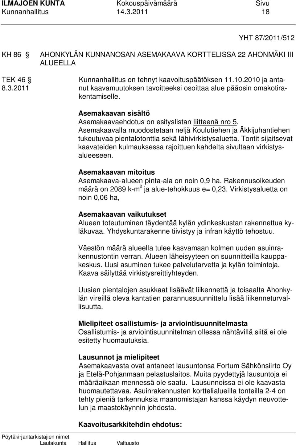 Tontit sijaitsevat kaavateiden kulmauksessa rajoittuen kahdelta sivultaan virkistysalueeseen. Asemakaavan mitoitus Asemakaava-alueen pinta-ala on noin 0,9 ha.