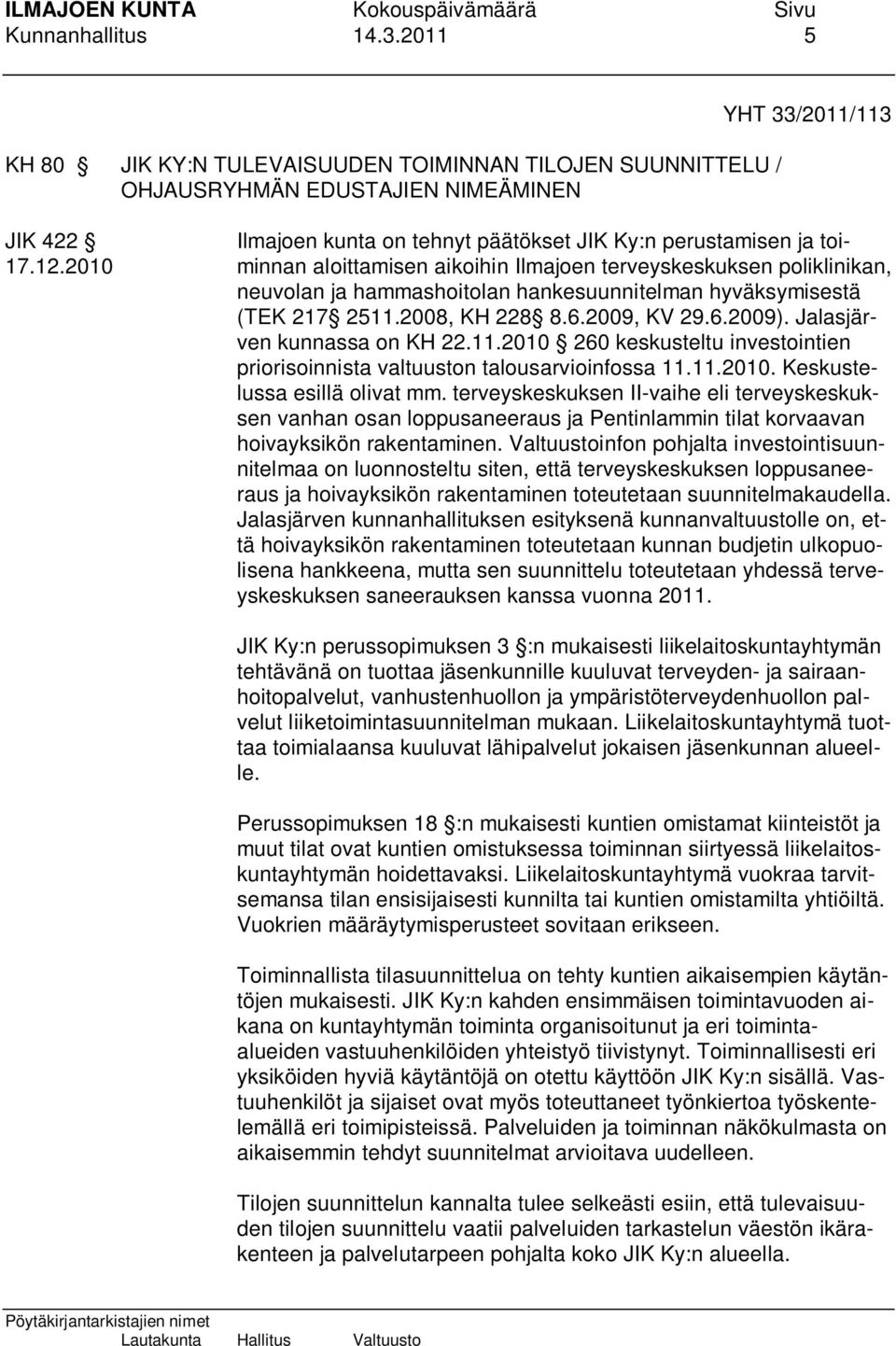 2010 minnan aloittamisen aikoihin Ilmajoen terveyskeskuksen poliklinikan, neuvolan ja hammashoitolan hankesuunnitelman hyväksymisestä (TEK 217 2511.2008, KH 228 8.6.2009, KV 29.6.2009).