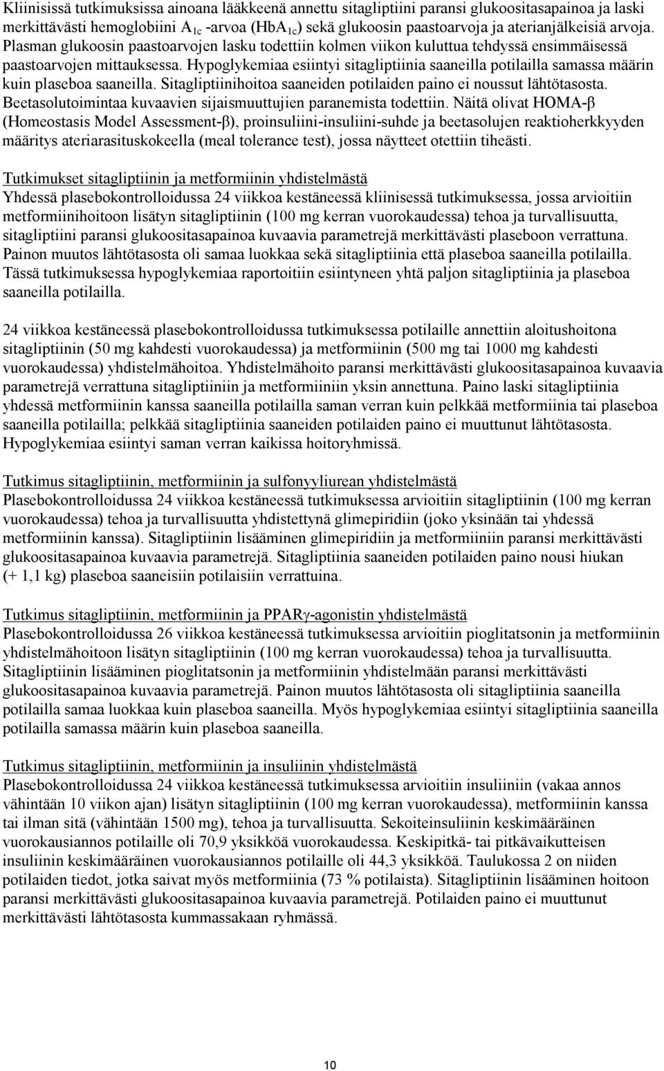 Hypoglykemiaa esiintyi sitagliptiinia saaneilla potilailla samassa määrin kuin plaseboa saaneilla. Sitagliptiinihoitoa saaneiden potilaiden paino ei noussut lähtötasosta.