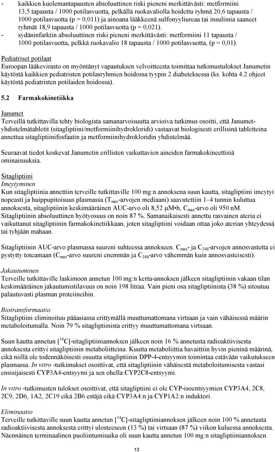 - sydäninfarktin absoluuttinen riski pieneni merkittävästi: metformiini 11 tapausta / 1000 potilasvuotta, pelkkä ruokavalio 18 tapausta / 1000 potilasvuotta, (p = 0,01).