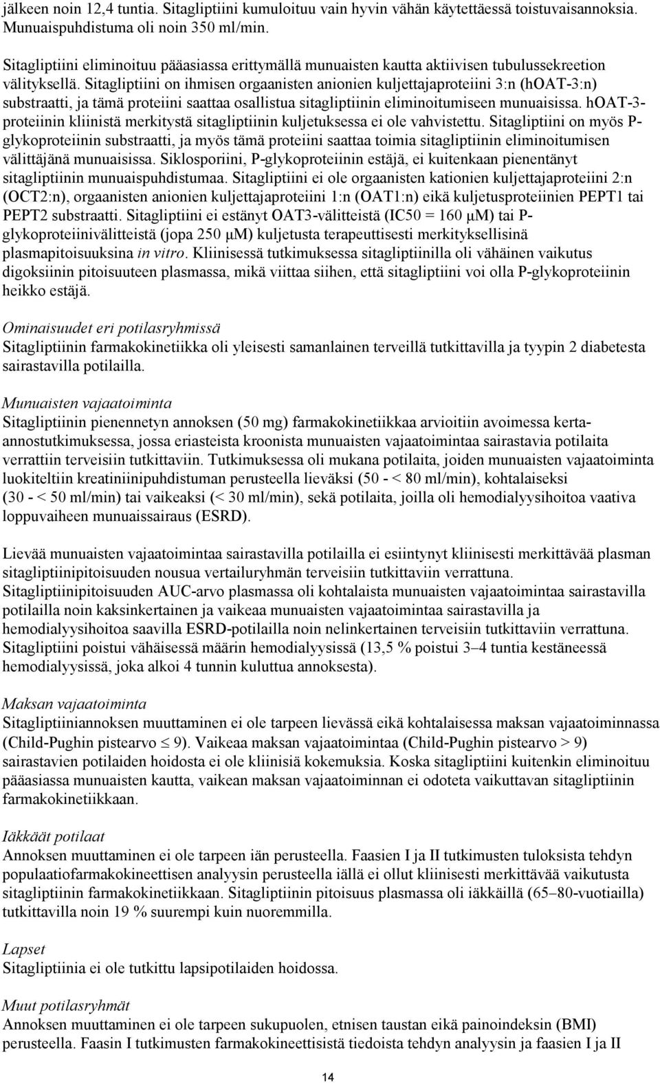 Sitagliptiini on ihmisen orgaanisten anionien kuljettajaproteiini 3:n (hoat-3:n) substraatti, ja tämä proteiini saattaa osallistua sitagliptiinin eliminoitumiseen munuaisissa.