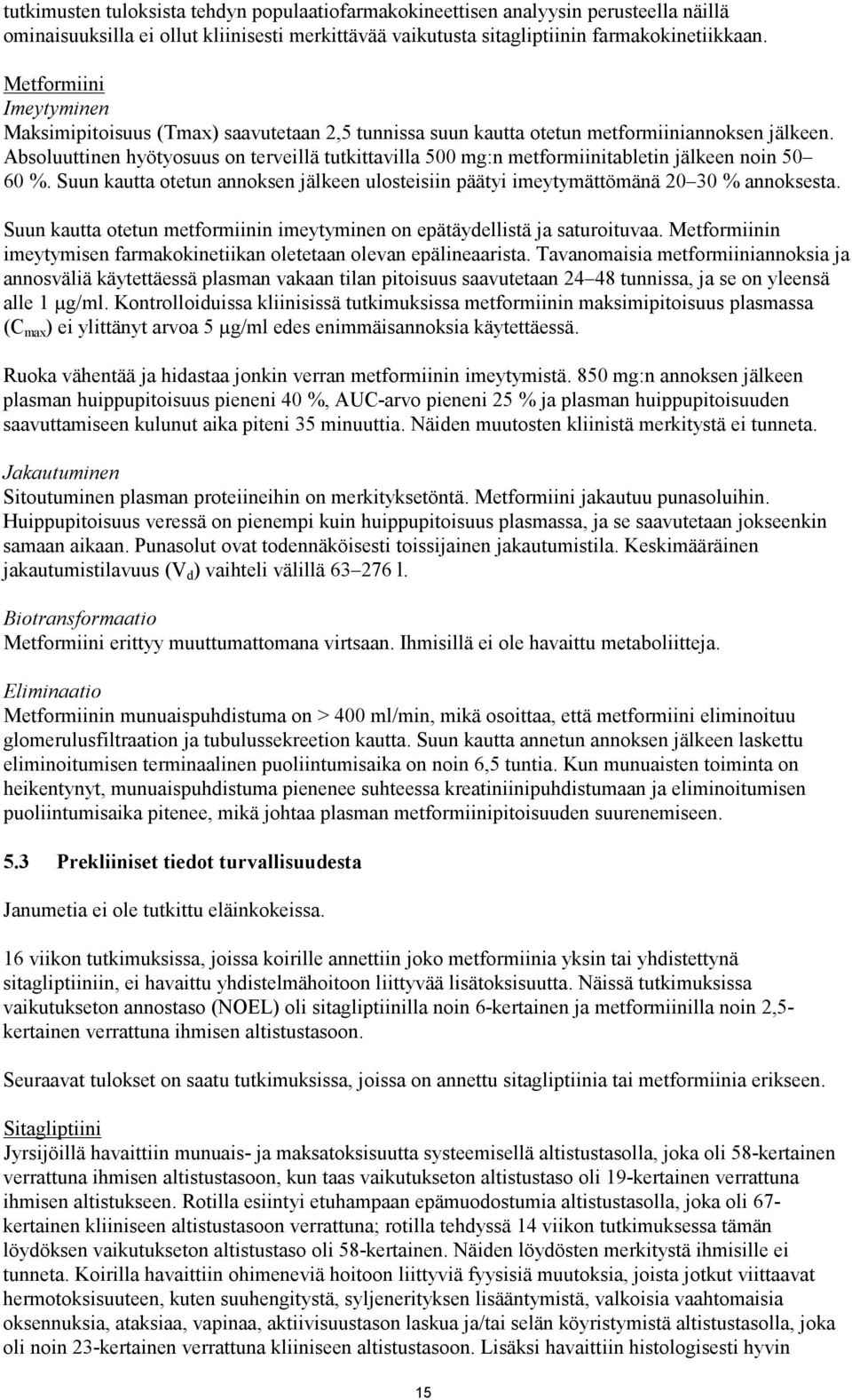 Absoluuttinen hyötyosuus on terveillä tutkittavilla 500 mg:n metformiinitabletin jälkeen noin 50 60 %. Suun kautta otetun annoksen jälkeen ulosteisiin päätyi imeytymättömänä 20 30 % annoksesta.