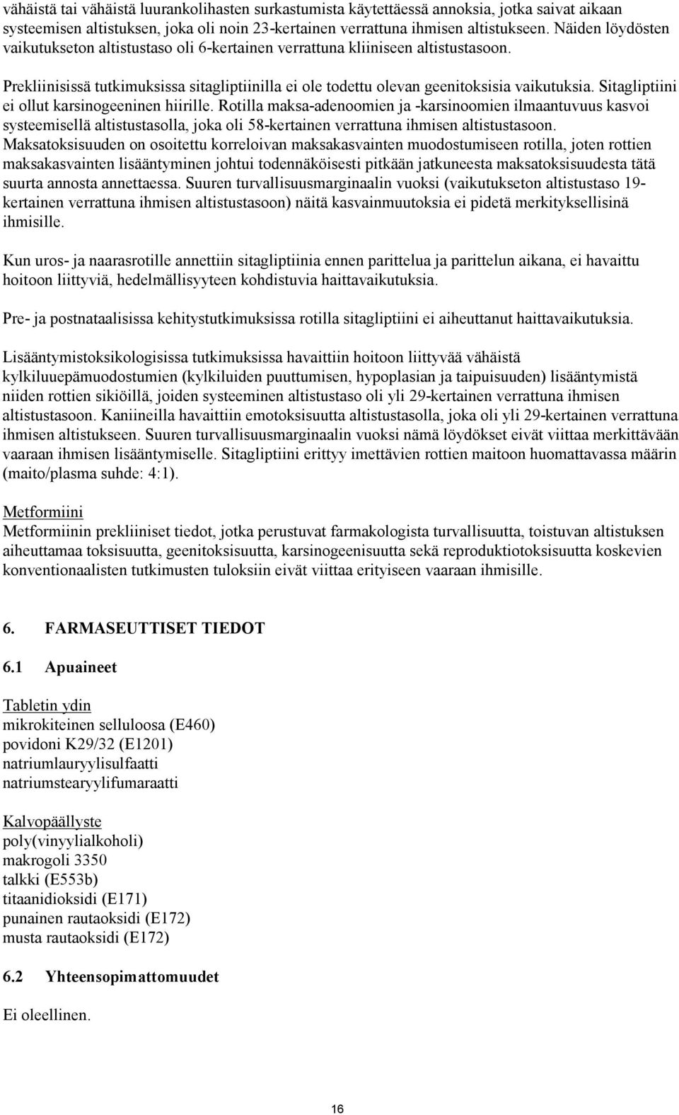 Sitagliptiini ei ollut karsinogeeninen hiirille. Rotilla maksa-adenoomien ja -karsinoomien ilmaantuvuus kasvoi systeemisellä altistustasolla, joka oli 58-kertainen verrattuna ihmisen altistustasoon.