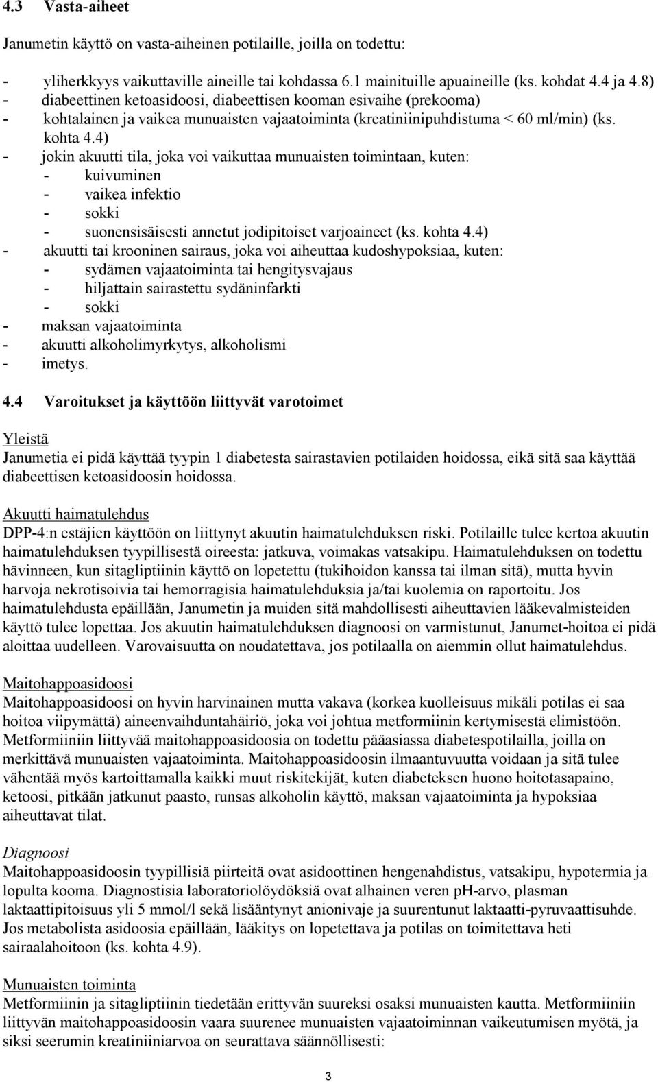 4) - jokin akuutti tila, joka voi vaikuttaa munuaisten toimintaan, kuten: - kuivuminen - vaikea infektio - sokki - suonensisäisesti annetut jodipitoiset varjoaineet (ks. kohta 4.