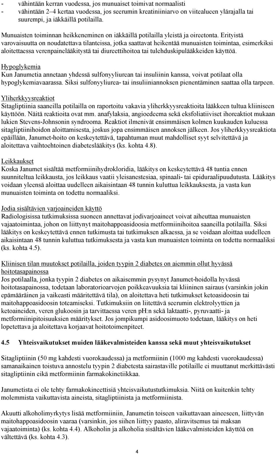 Erityistä varovaisuutta on noudatettava tilanteissa, jotka saattavat heikentää munuaisten toimintaa, esimerkiksi aloitettaessa verenpainelääkitystä tai diureettihoitoa tai tulehduskipulääkkeiden