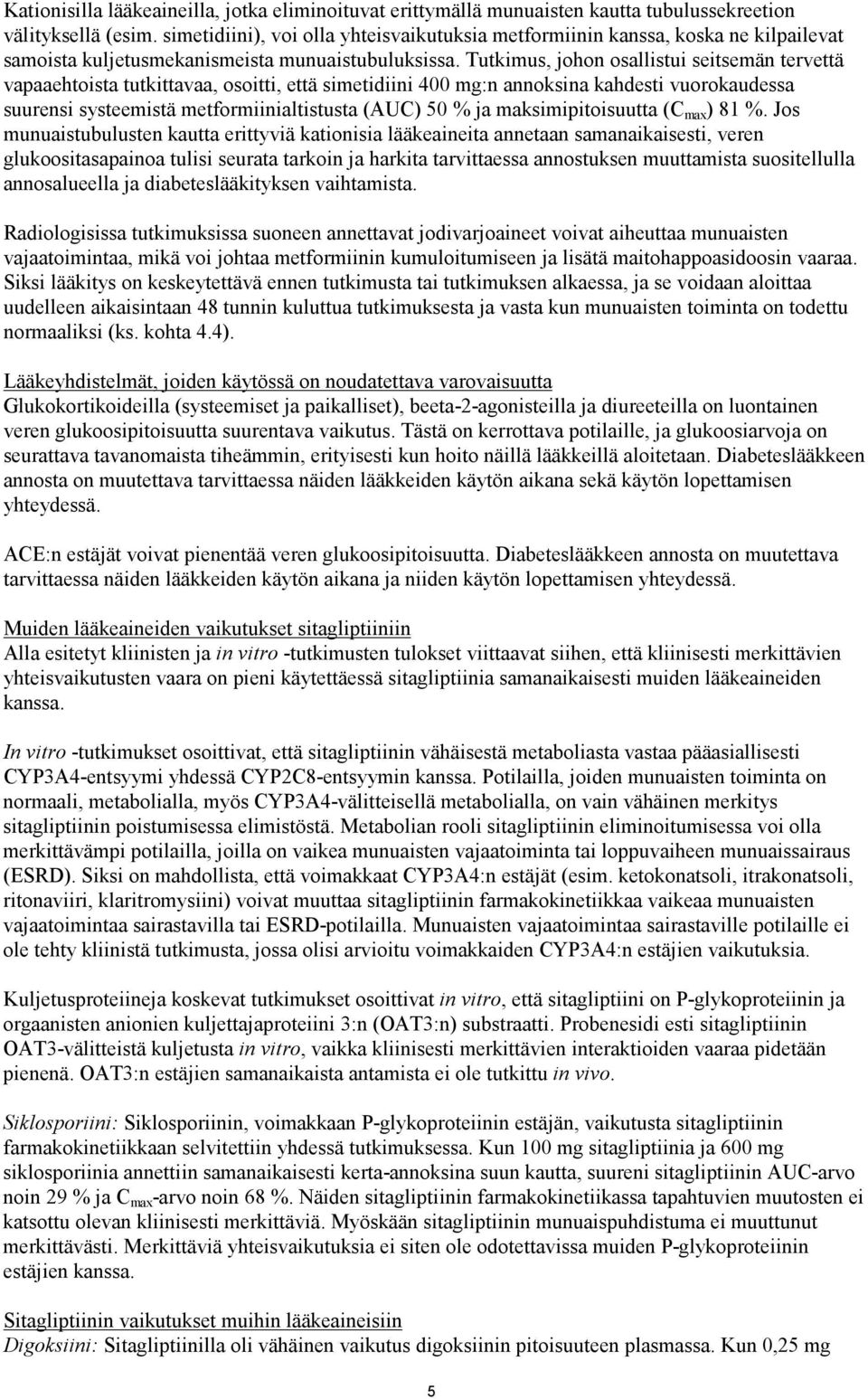 Tutkimus, johon osallistui seitsemän tervettä vapaaehtoista tutkittavaa, osoitti, että simetidiini 400 mg:n annoksina kahdesti vuorokaudessa suurensi systeemistä metformiinialtistusta (AUC) 50 % ja