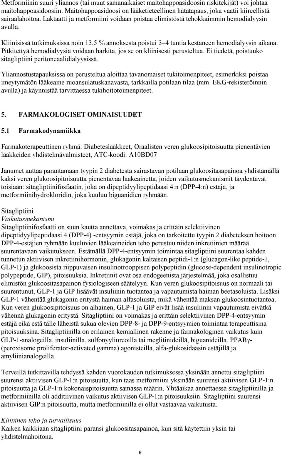 Kliinisissä tutkimuksissa noin 13,5 % annoksesta poistui 3 4 tuntia kestäneen hemodialyysin aikana. Pitkitettyä hemodialyysiä voidaan harkita, jos se on kliinisesti perusteltua.