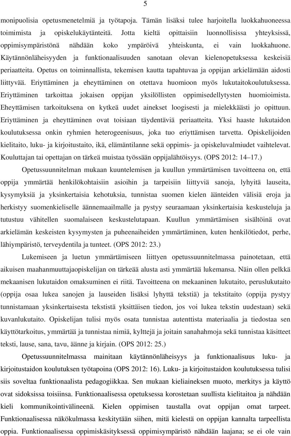 Käytännönläheisyyden ja funktionaalisuuden sanotaan olevan kielenopetuksessa keskeisiä periaatteita. Opetus on toiminnallista, tekemisen kautta tapahtuvaa ja oppijan arkielämään aidosti liittyvää.