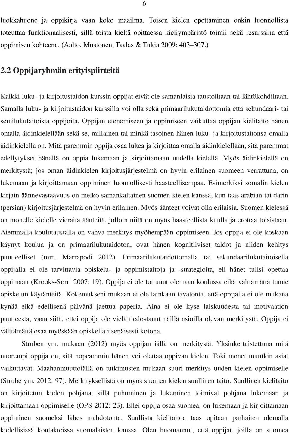 (Aalto, Mustonen, Taalas & Tukia 2009: 403 307.) 2.2 Oppijaryhmän erityispiirteitä Kaikki luku- ja kirjoitustaidon kurssin oppijat eivät ole samanlaisia taustoiltaan tai lähtökohdiltaan.