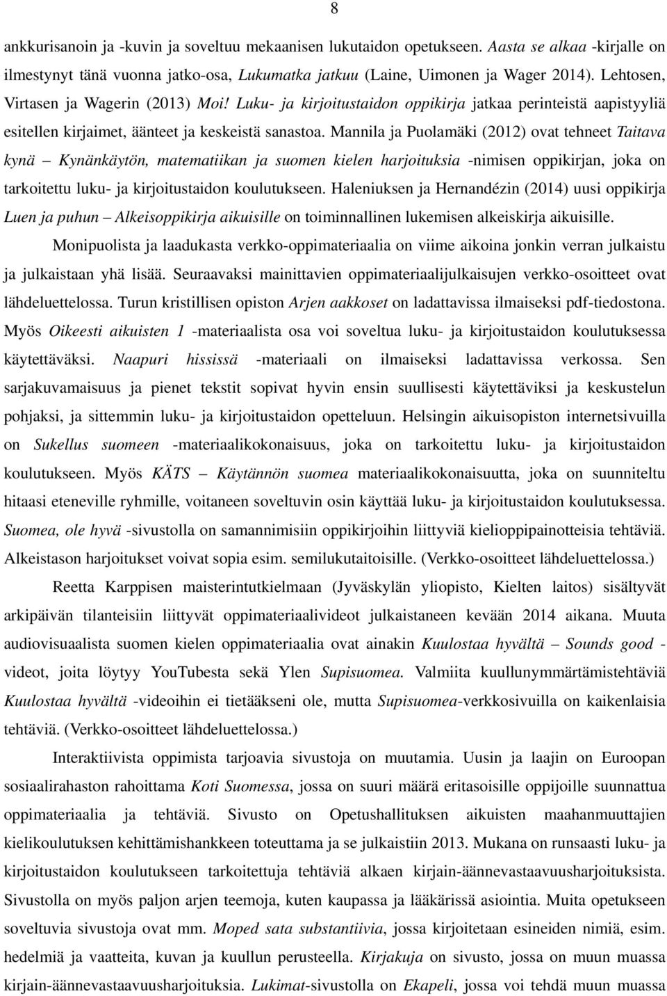 Mannila ja Puolamäki (2012) ovat tehneet Taitava kynä Kynänkäytön, matematiikan ja suomen kielen harjoituksia -nimisen oppikirjan, joka on tarkoitettu luku- ja kirjoitustaidon koulutukseen.