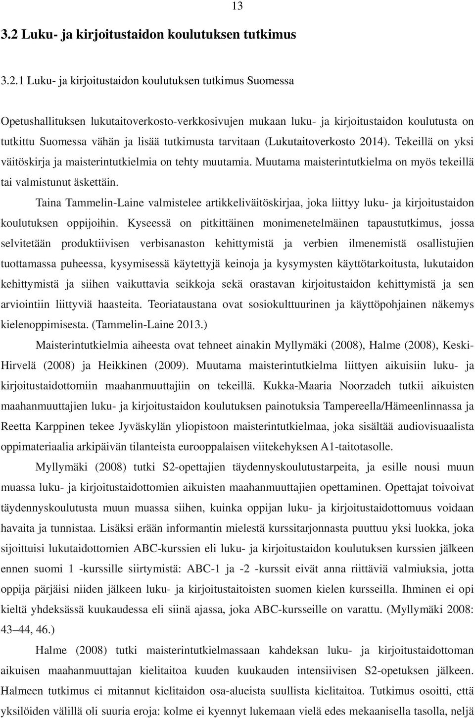 1 Luku- ja kirjoitustaidon koulutuksen tutkimus Suomessa Opetushallituksen lukutaitoverkosto-verkkosivujen mukaan luku- ja kirjoitustaidon koulutusta on tutkittu Suomessa vähän ja lisää tutkimusta