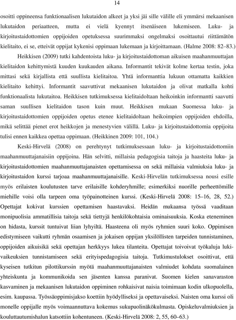 (Halme 2008: 82 83.) Heikkisen (2009) tutki kahdentoista luku- ja kirjoitustaidottoman aikuisen maahanmuuttajan kielitaidon kehittymistä kuuden kuukauden aikana.