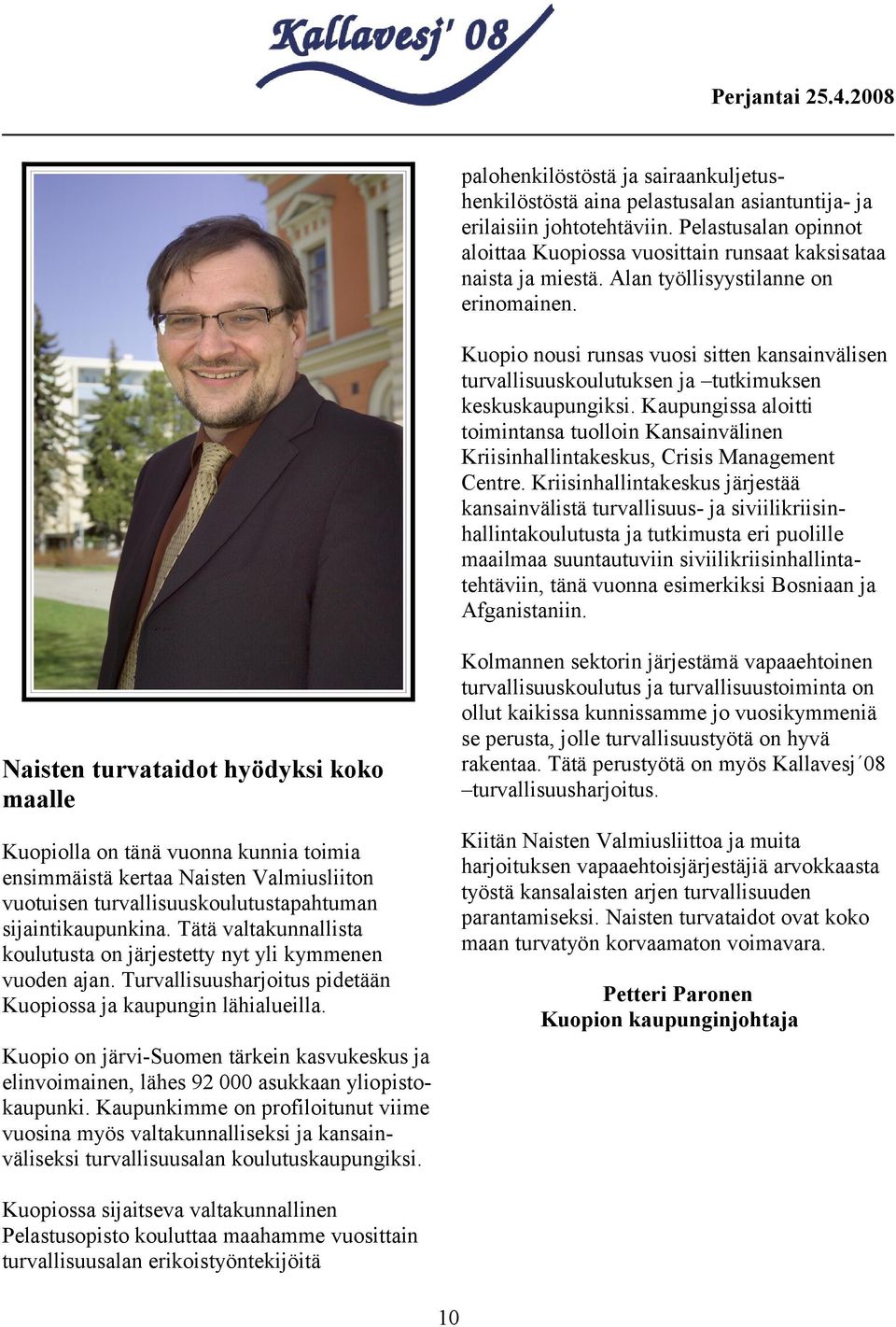 Kaupungissa aloitti toimintansa tuolloin Kansainvälinen Kriisinhallintakeskus, Crisis Management Centre.