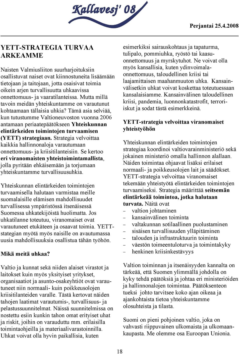 Kansainvälinen taloudellinen kriisi, pandemia, luonnonkatastrofit, terroriiskut ja sodat tästä esimerkkeinä.