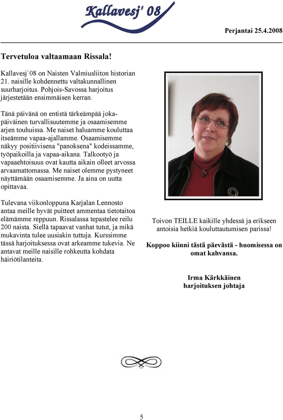 Osaamisemme näkyy positiivisena "panoksena" kodeissamme, työpaikoilla ja vapaa-aikana. Talkootyö ja vapaaehtoisuus ovat kautta aikain olleet arvossa arvaamattomassa.