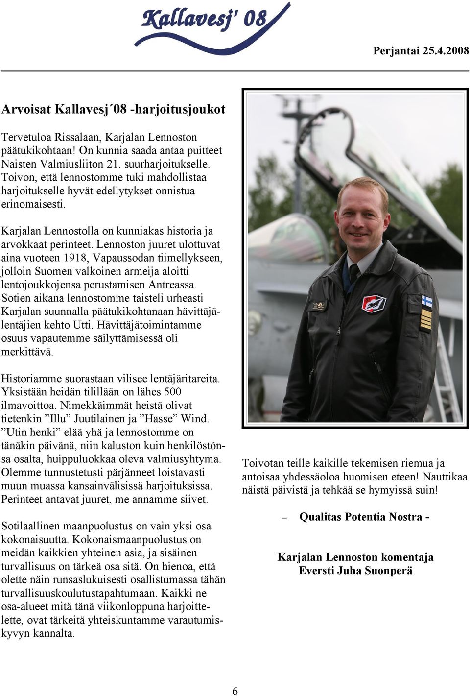 Lennoston juuret ulottuvat aina vuoteen 1918, Vapaussodan tiimellykseen, jolloin Suomen valkoinen armeija aloitti lentojoukkojensa perustamisen Antreassa.