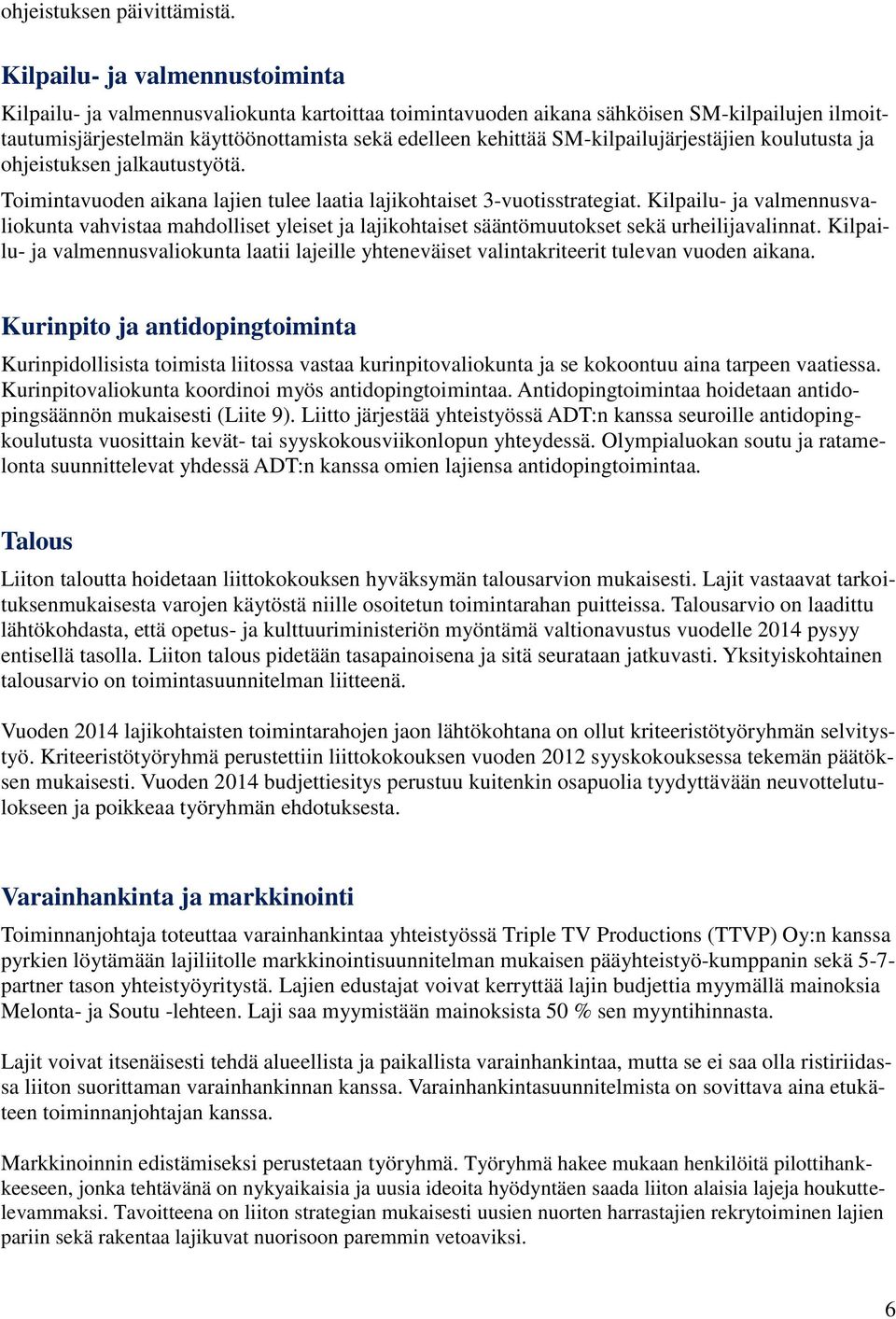 SM-kilpailujärjestäjien koulutusta ja ohjeistuksen jalkautustyötä. Toimintavuoden aikana lajien tulee laatia lajikohtaiset 3-vuotisstrategiat.