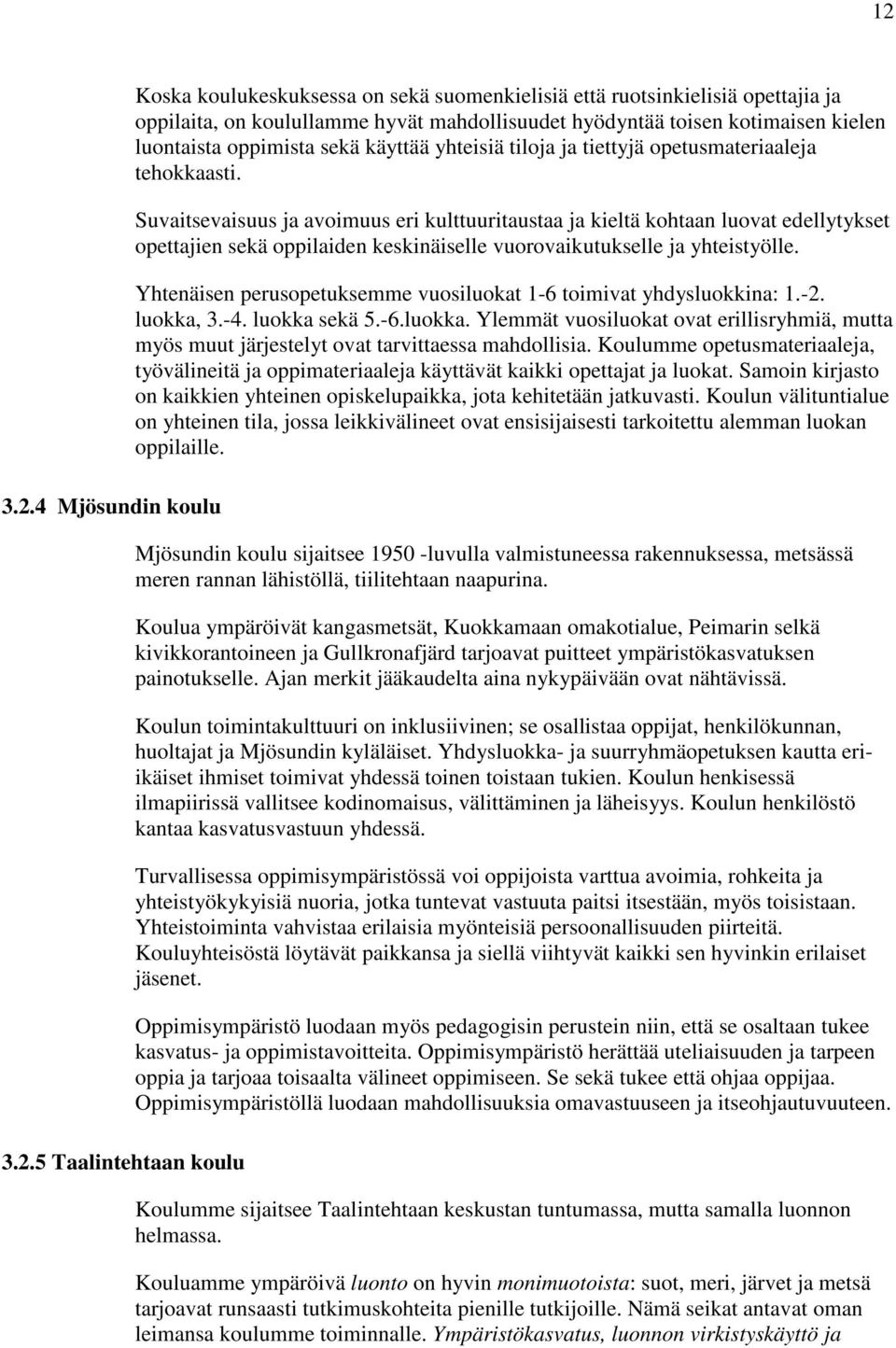 Suvaitsevaisuus ja avoimuus eri kulttuuritaustaa ja kieltä kohtaan luovat edellytykset opettajien sekä oppilaiden keskinäiselle vuorovaikutukselle ja yhteistyölle.