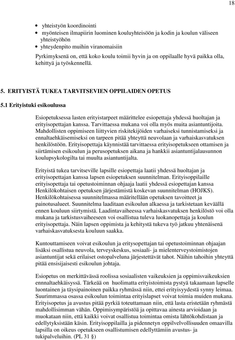 1 Erityistuki esikoulussa Esiopetuksessa lasten erityistarpeet määrittelee esiopettaja yhdessä huoltajan ja erityisopettajan kanssa. Tarvittaessa mukana voi olla myös muita asiantuntijoita.