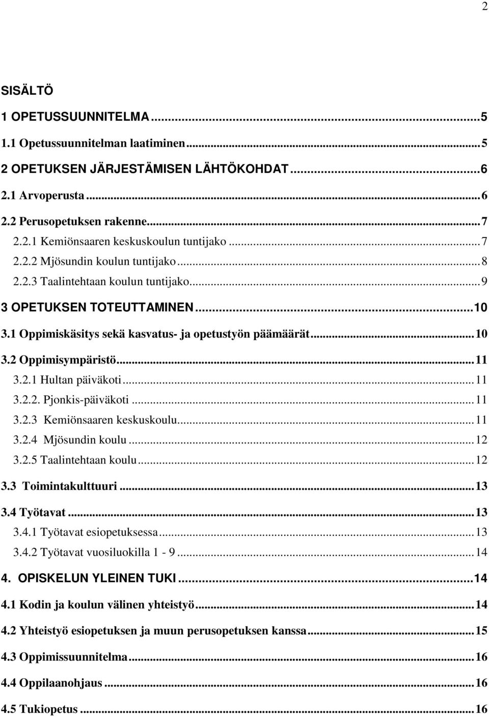 .. 11 3.2.1 Hultan päiväkoti... 11 3.2.2. Pjonkis-päiväkoti... 11 3.2.3 Kemiönsaaren keskuskoulu... 11 3.2.4 Mjösundin koulu... 12 3.2.5 Taalintehtaan koulu... 12 3.3 Toimintakulttuuri... 13 3.