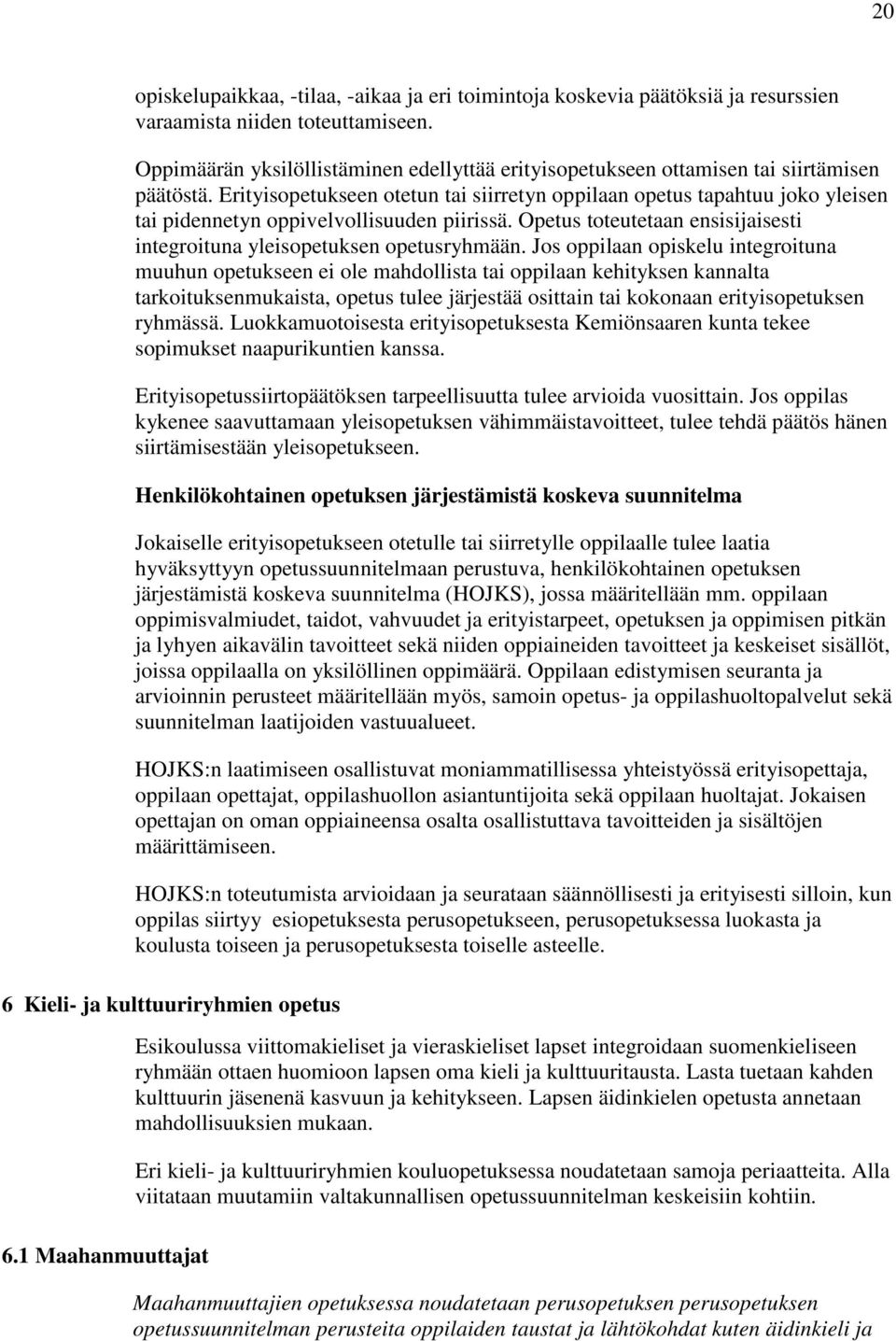 Erityisopetukseen otetun tai siirretyn oppilaan opetus tapahtuu joko yleisen tai pidennetyn oppivelvollisuuden piirissä. Opetus toteutetaan ensisijaisesti integroituna yleisopetuksen opetusryhmään.