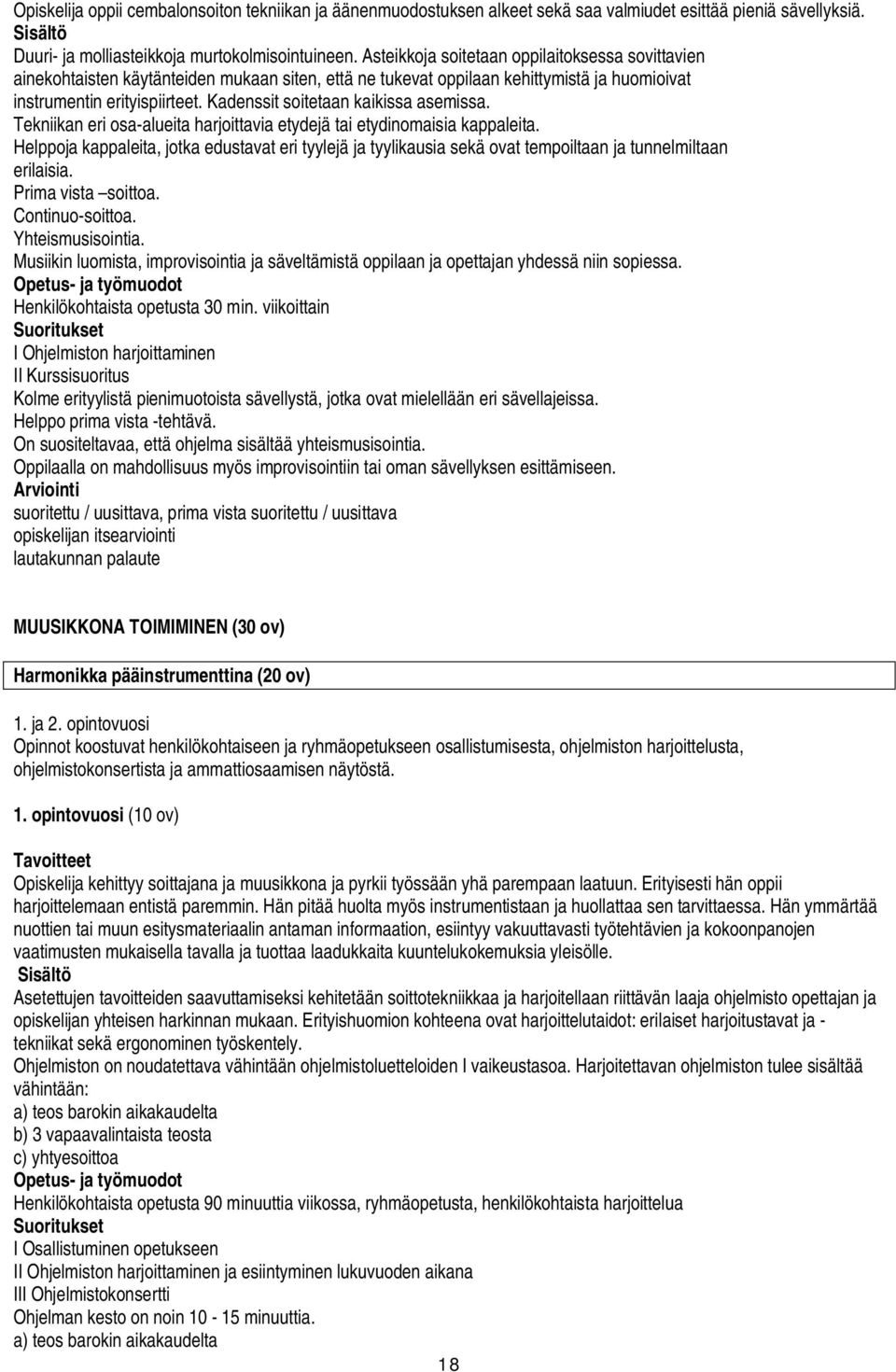 Kadenssit soitetaan kaikissa asemissa. Tekniikan eri osa-alueita harjoittavia etydejä tai etydinomaisia kappaleita.