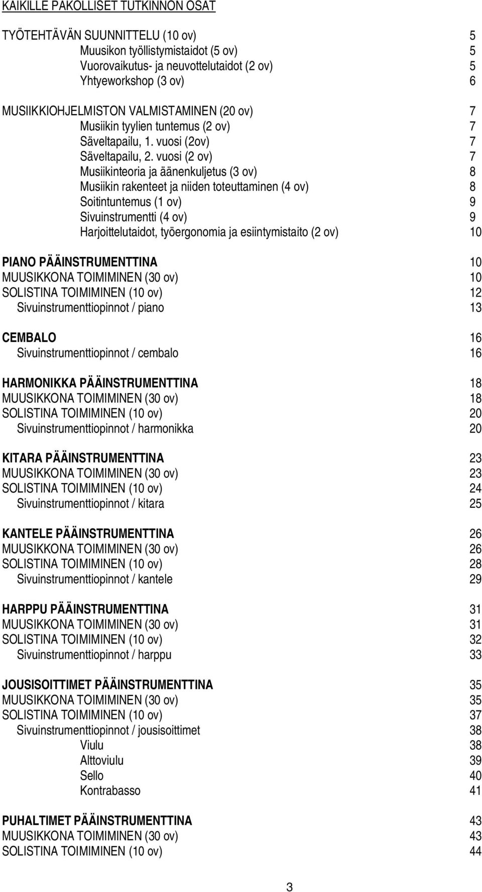 vuosi (2 ov) 7 Musiikinteoria ja äänenkuljetus (3 ov) 8 Musiikin rakenteet ja niiden toteuttaminen (4 ov) 8 Soitintuntemus (1 ov) 9 Sivuinstrumentti (4 ov) 9 Harjoittelutaidot, työergonomia ja