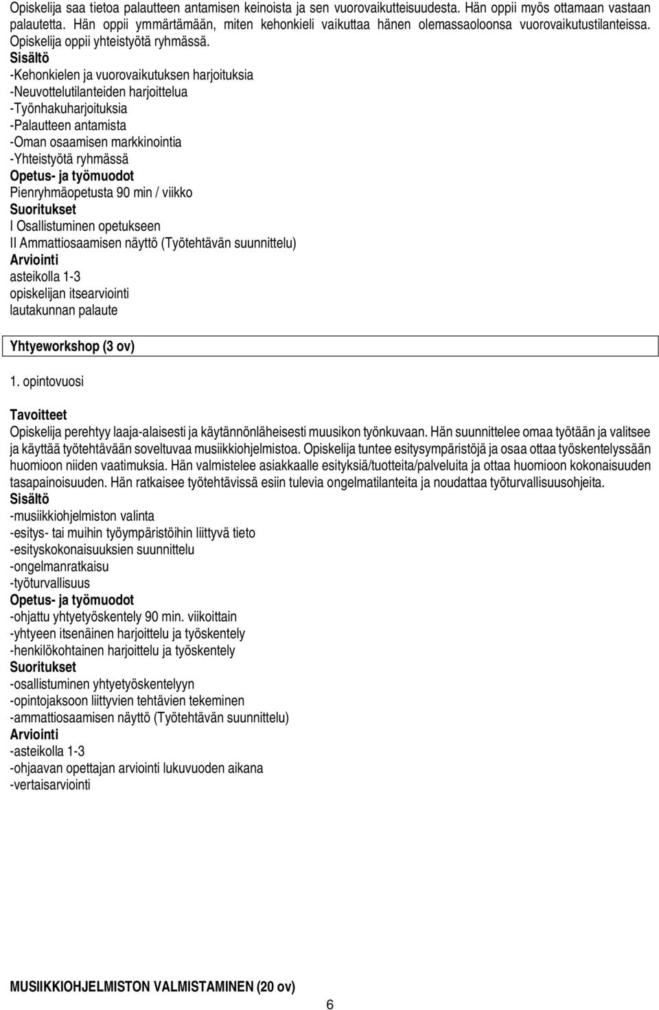 -Kehonkielen ja vuorovaikutuksen harjoituksia -Neuvottelutilanteiden harjoittelua -Työnhakuharjoituksia -Palautteen antamista -Oman osaamisen markkinointia -Yhteistyötä ryhmässä Pienryhmäopetusta 90