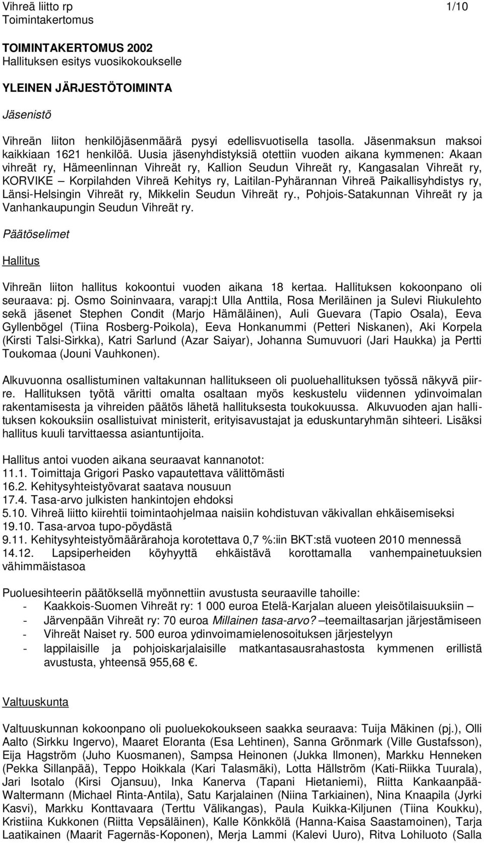 Uusia jäsenyhdistyksiä otettiin vuoden aikana kymmenen: Akaan vihreät ry, Hämeenlinnan Vihreät ry, Kallion Seudun Vihreät ry, Kangasalan Vihreät ry, KORVIKE Korpilahden Vihreä Kehitys ry,