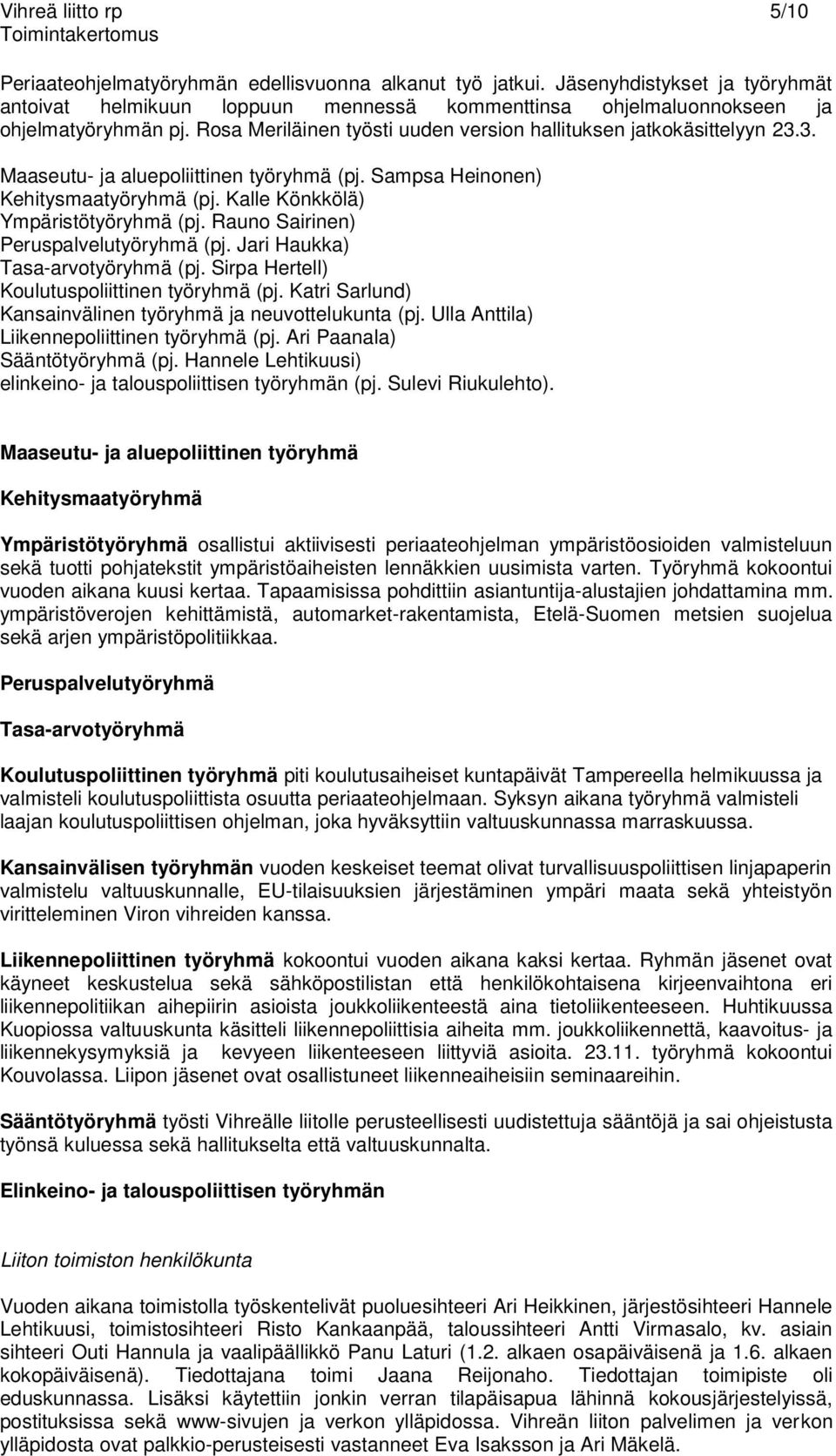 3. Maaseutu- ja aluepoliittinen työryhmä (pj. Sampsa Heinonen) Kehitysmaatyöryhmä (pj. Kalle Könkkölä) Ympäristötyöryhmä (pj. Rauno Sairinen) Peruspalvelutyöryhmä (pj.