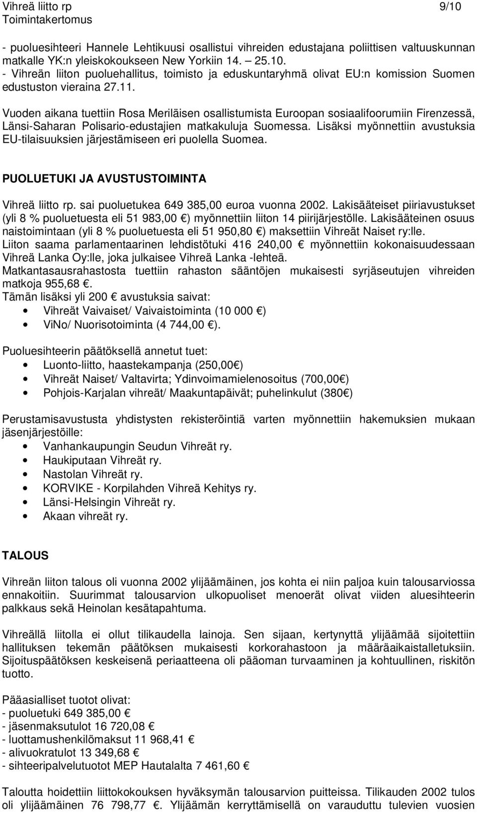 Lisäksi myönnettiin avustuksia EU-tilaisuuksien järjestämiseen eri puolella Suomea. PUOLUETUKI JA AVUSTUSTOIMINTA Vihreä liitto rp. sai puoluetukea 649 385,00 euroa vuonna 2002.