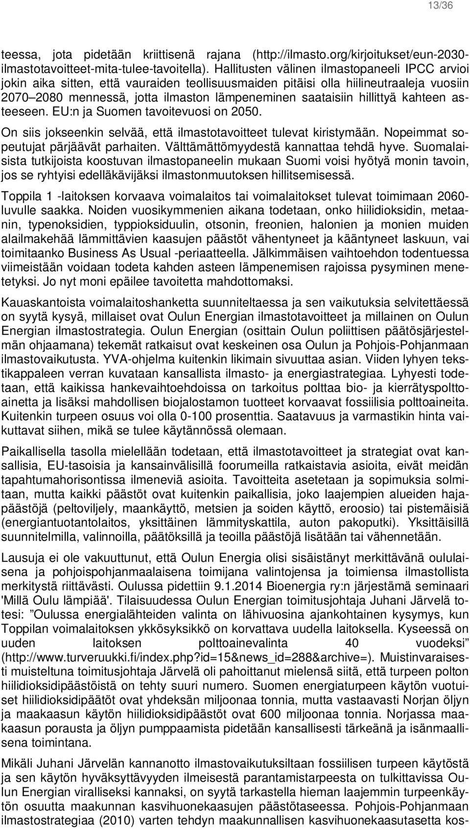 hillittyä kahteen asteeseen. EU:n ja Suomen tavoitevuosi on 2050. On siis jokseenkin selvää, että ilmastotavoitteet tulevat kiristymään. Nopeimmat sopeutujat pärjäävät parhaiten.