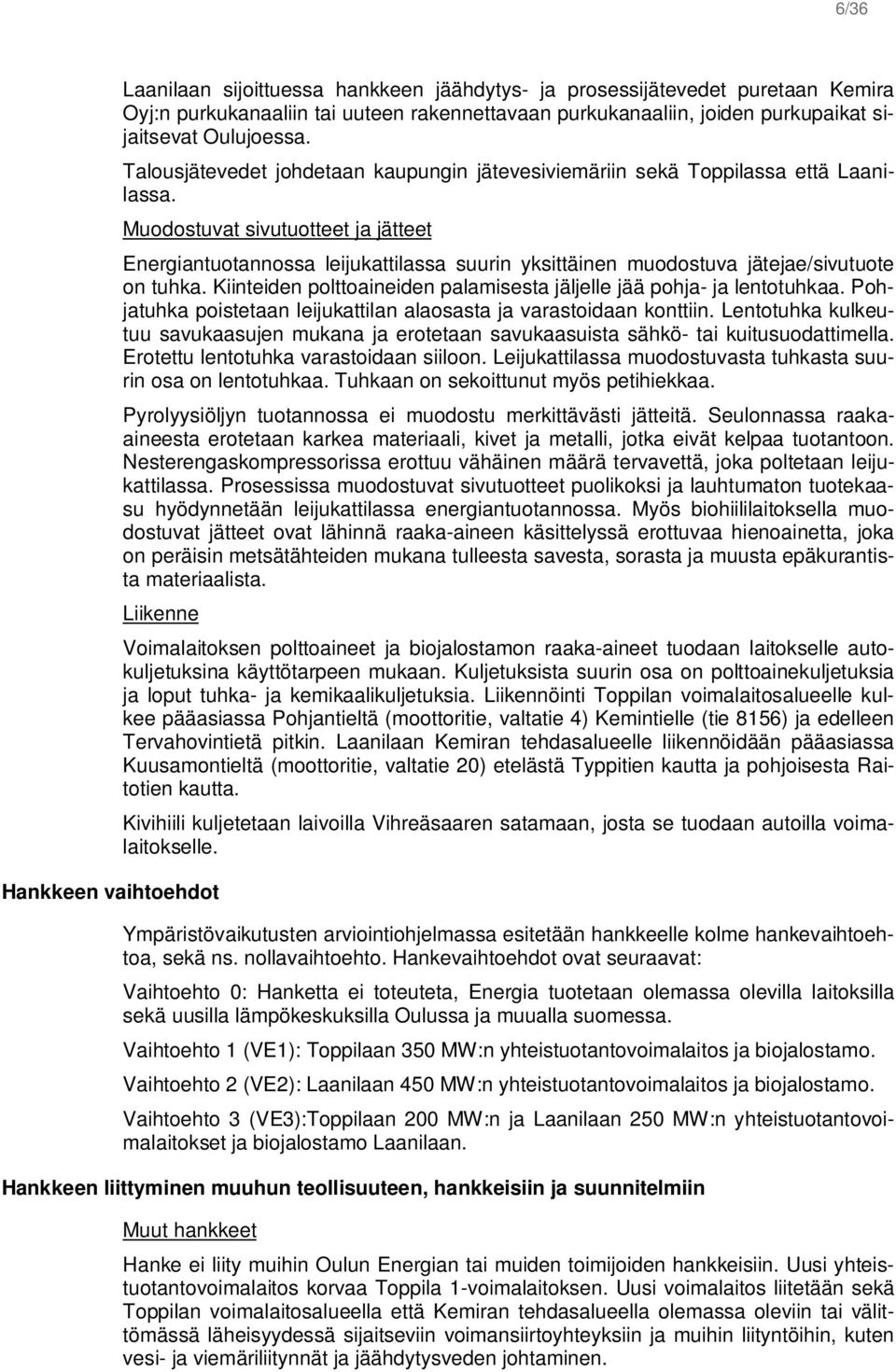 Muodostuvat sivutuotteet ja jätteet Energiantuotannossa leijukattilassa suurin yksittäinen muodostuva jätejae/sivutuote on tuhka.