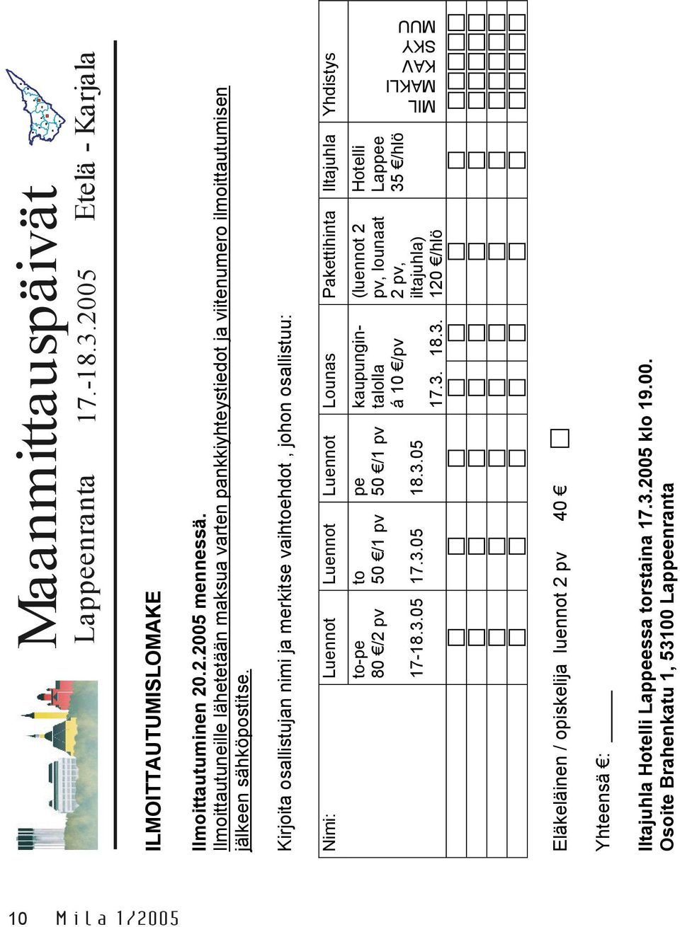 Kirjoita osallistujan nimi ja merkitse vaihtoehdot, johon osallistuu: Nimi: Luennot Luennot Luennot Lounas Pakettihinta Iltajuhla Yhdistys to-pe 80 /2 pv 17-18.3.05 to 50 /1 pv 17.3.05 pe 50 /1 pv 18.