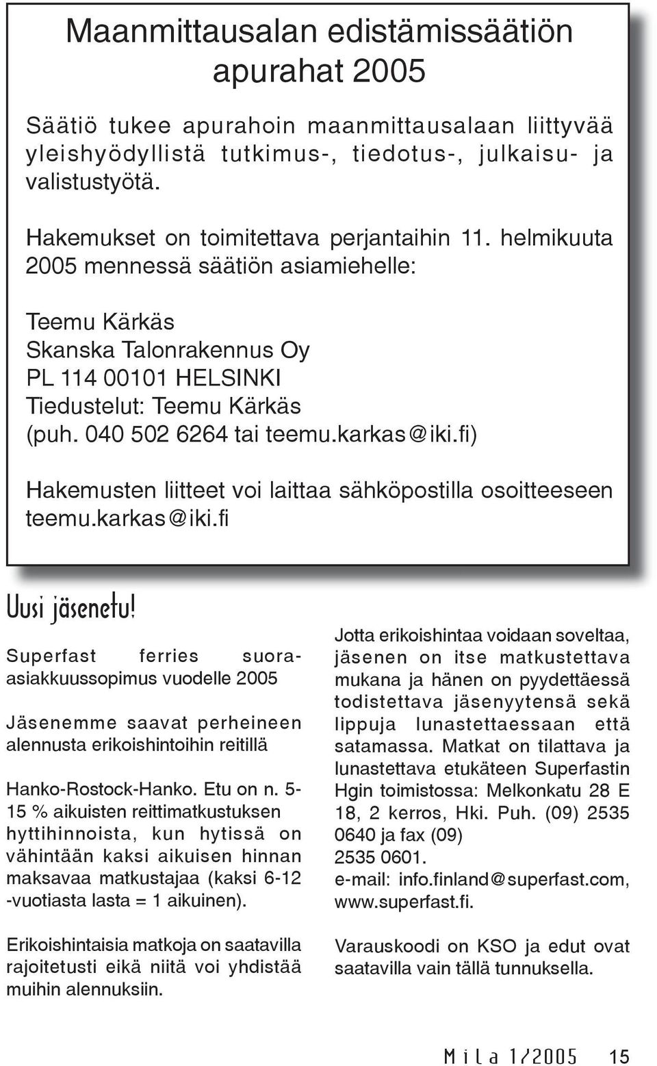 040 502 6264 tai teemu.karkas@iki.fi) Hakemusten liitteet voi laittaa sähköpostilla osoitteeseen teemu.karkas@iki.fi Uusi jäsenetu!