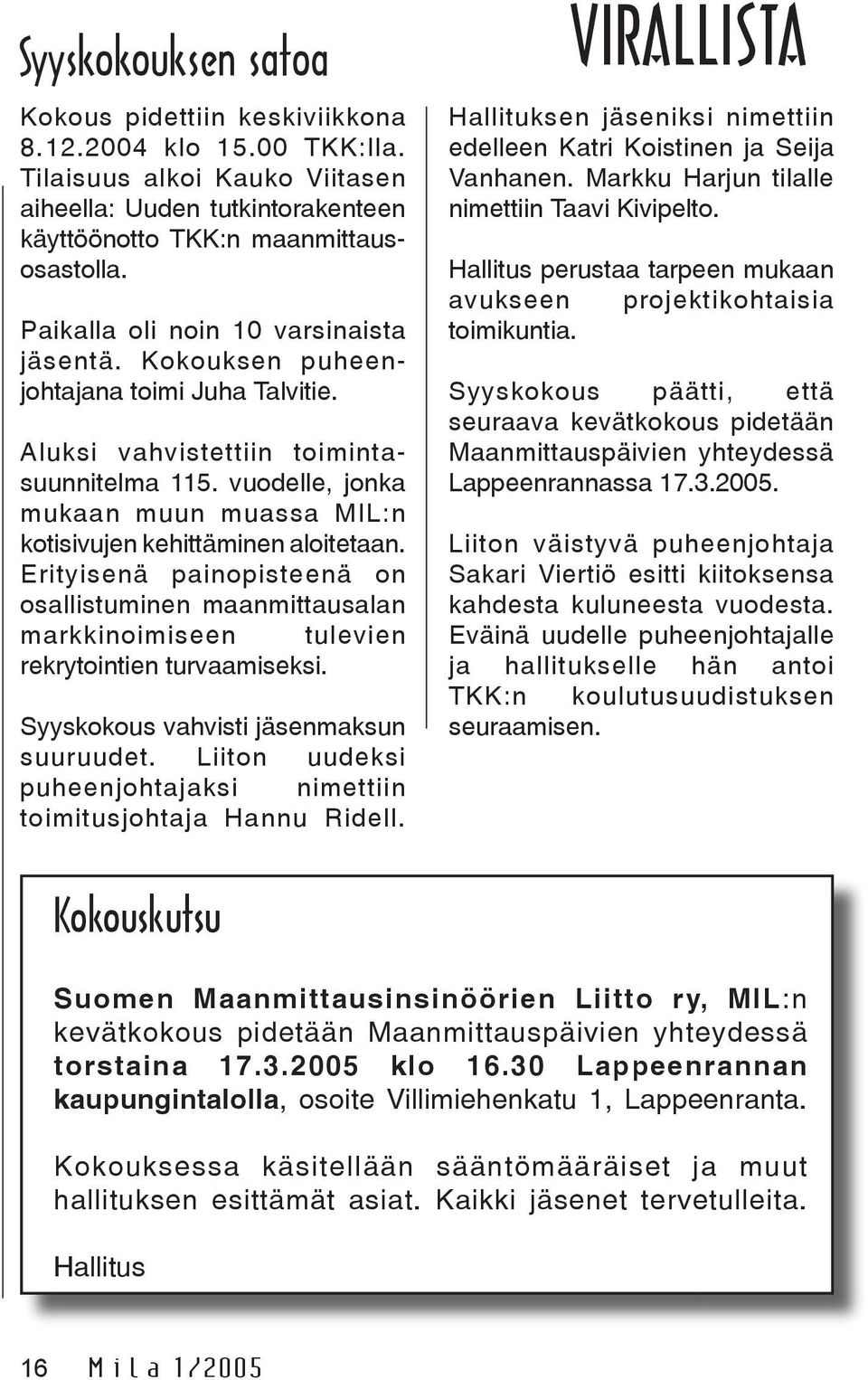 vuodelle, jonka mukaan muun muassa MIL:n kotisivujen kehittäminen aloitetaan. Erityisenä painopisteenä on osallistuminen maanmittausalan markkinoimiseen tulevien rekrytointien turvaamiseksi.