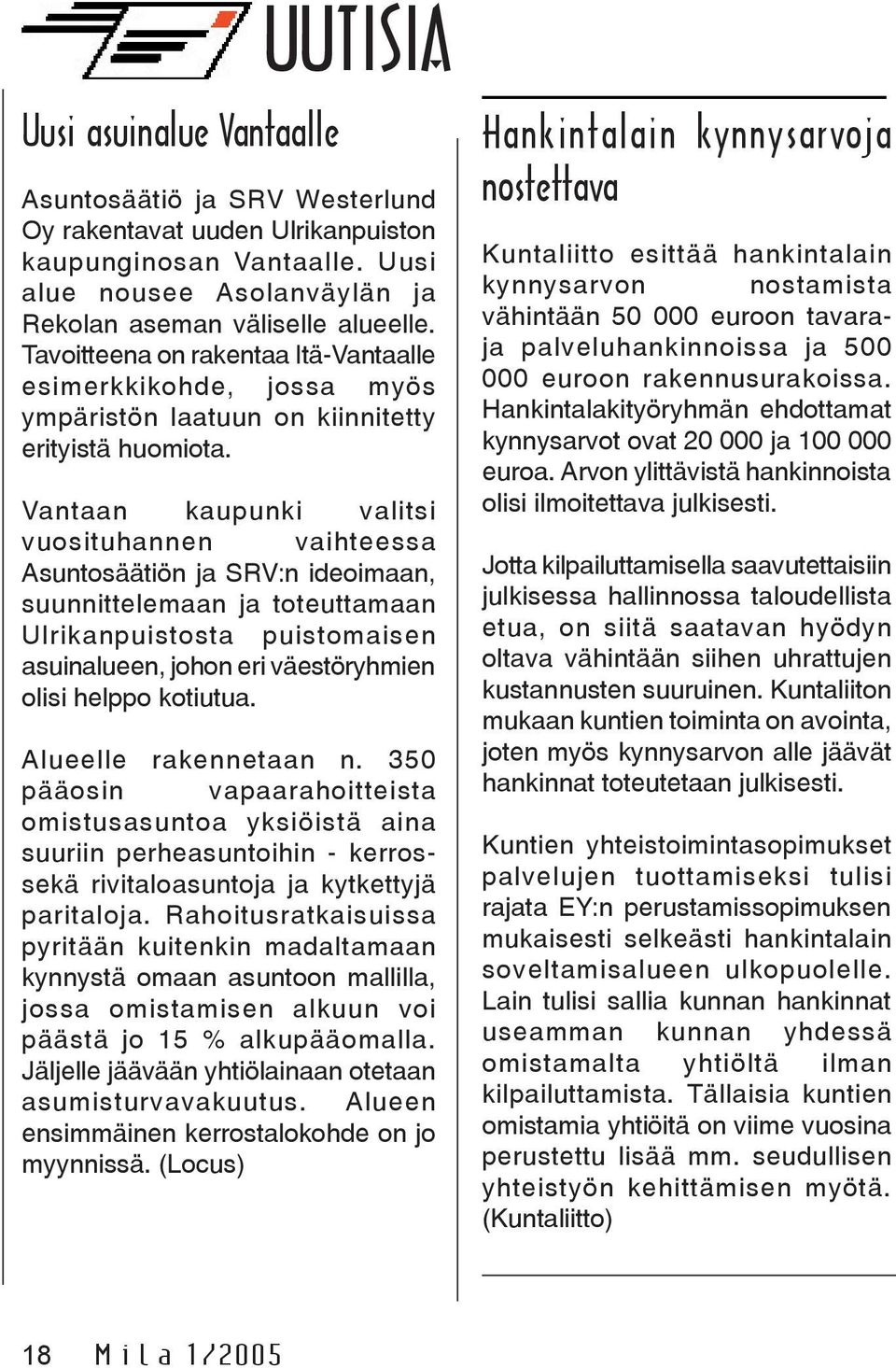 Vantaan kaupunki valitsi vuosituhannen vaihteessa Asuntosäätiön ja SRV:n ideoimaan, suunnittelemaan ja toteuttamaan Ulrikanpuistosta puistomaisen asuinalueen, johon eri väestöryhmien olisi helppo