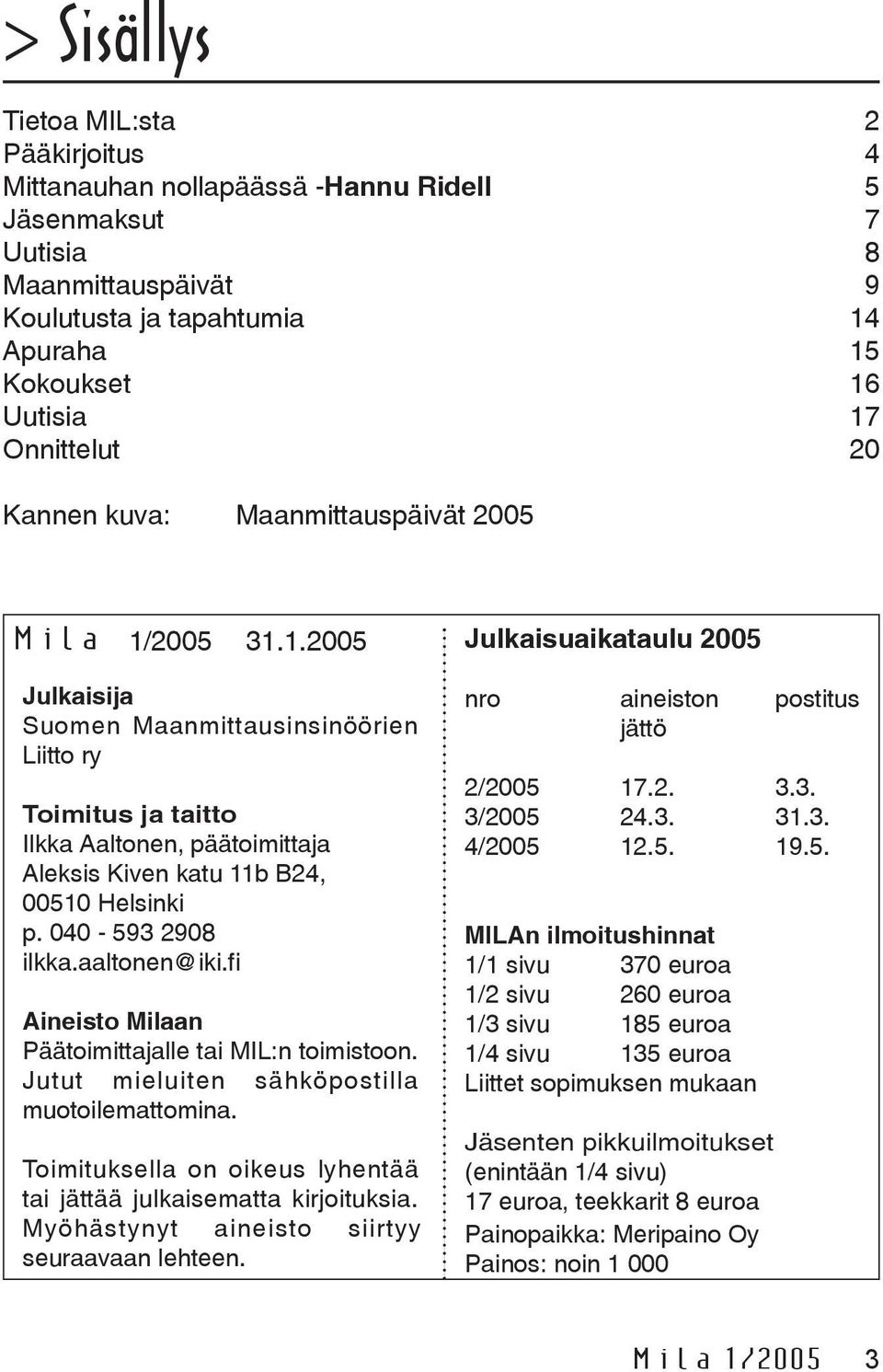 2005 31.1.2005 Julkaisija Suomen Maanmittausinsinöörien Liitto ry Toimitus ja taitto Ilkka Aaltonen, päätoimittaja Aleksis Kiven katu 11b B24, 00510 Helsinki p. 040-593 2908 ilkka.aaltonen@iki.