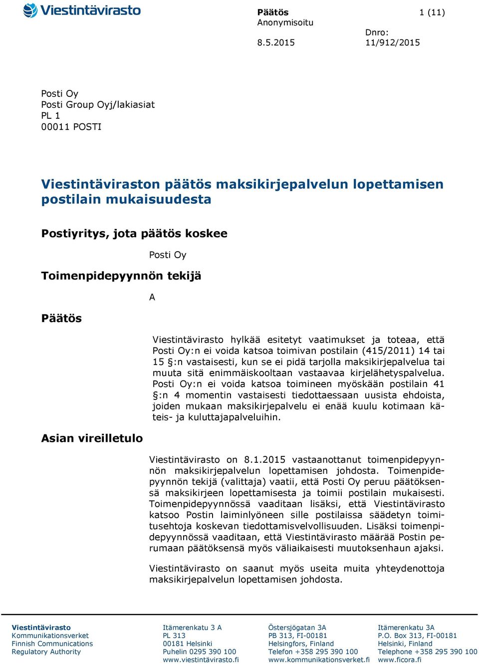 Toimenpidepyynnön tekijä Päätös Asian vireilletulo A Viestintävirasto hylkää esitetyt vaatimukset ja toteaa, että Posti Oy:n ei voida katsoa toimivan postilain (415/2011) 14 tai 15 :n vastaisesti,